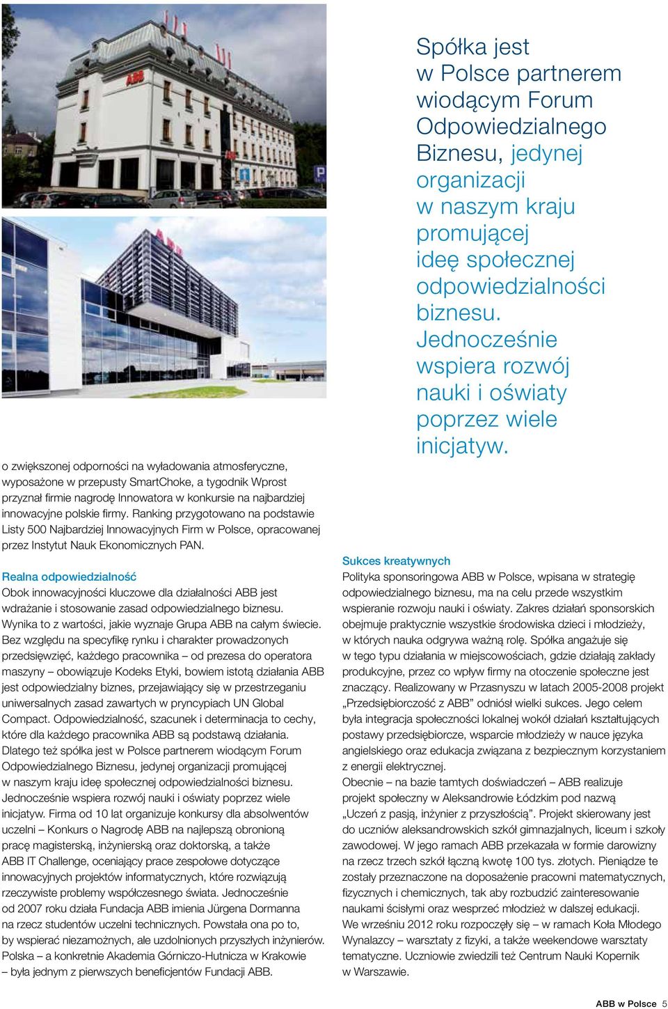 Realna odpowiedzialność Obok innowacyjności kluczowe dla działalności ABB jest wdrażanie i stosowanie zasad odpowiedzialnego biznesu. Wynika to z wartości, jakie wyznaje Grupa ABB na całym świecie.