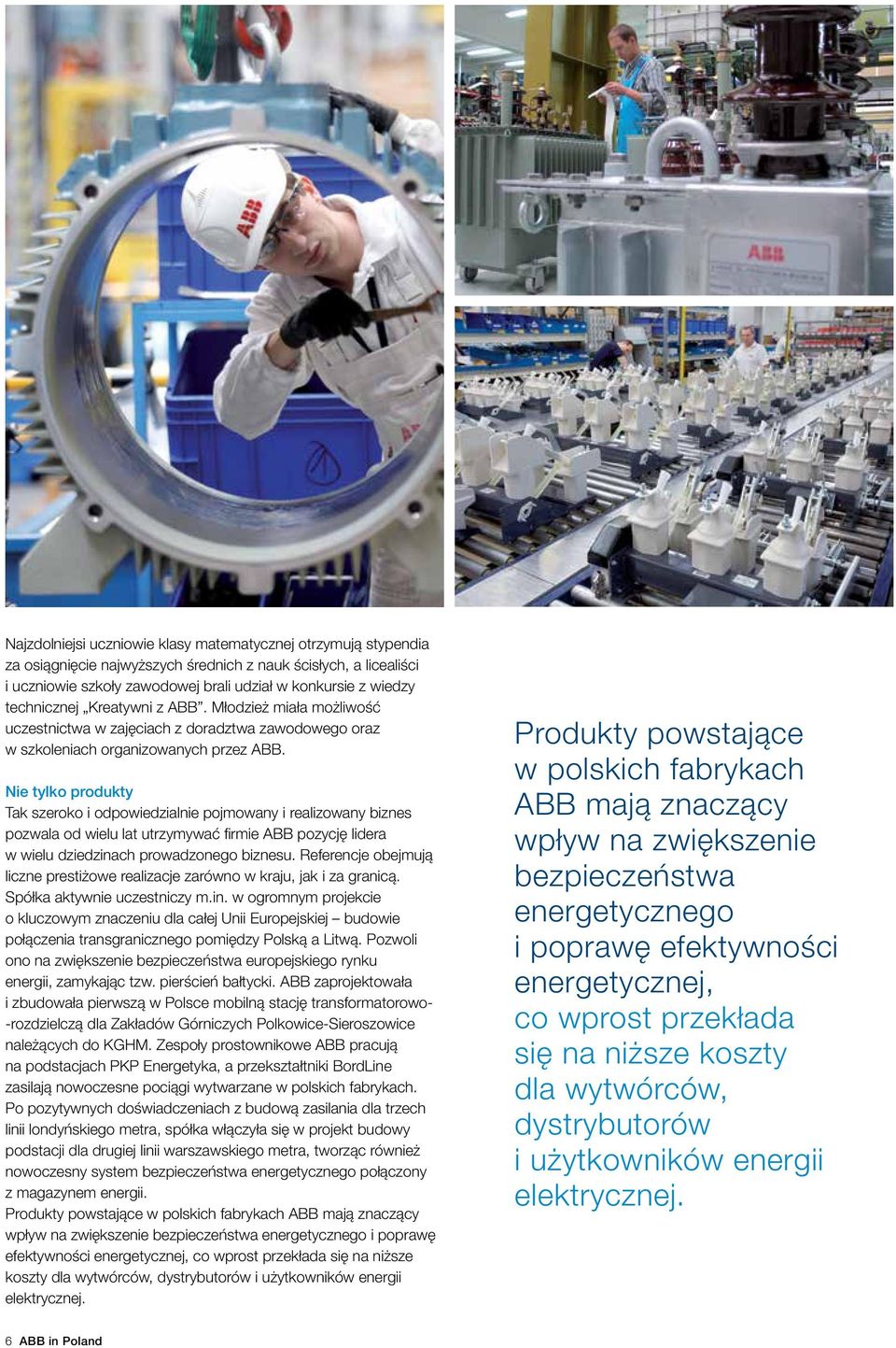 Nie tylko produkty Tak szeroko i odpowiedzialnie pojmowany i realizowany biznes pozwala od wielu lat utrzymywać firmie ABB pozycję lidera w wielu dziedzinach prowadzonego biznesu.