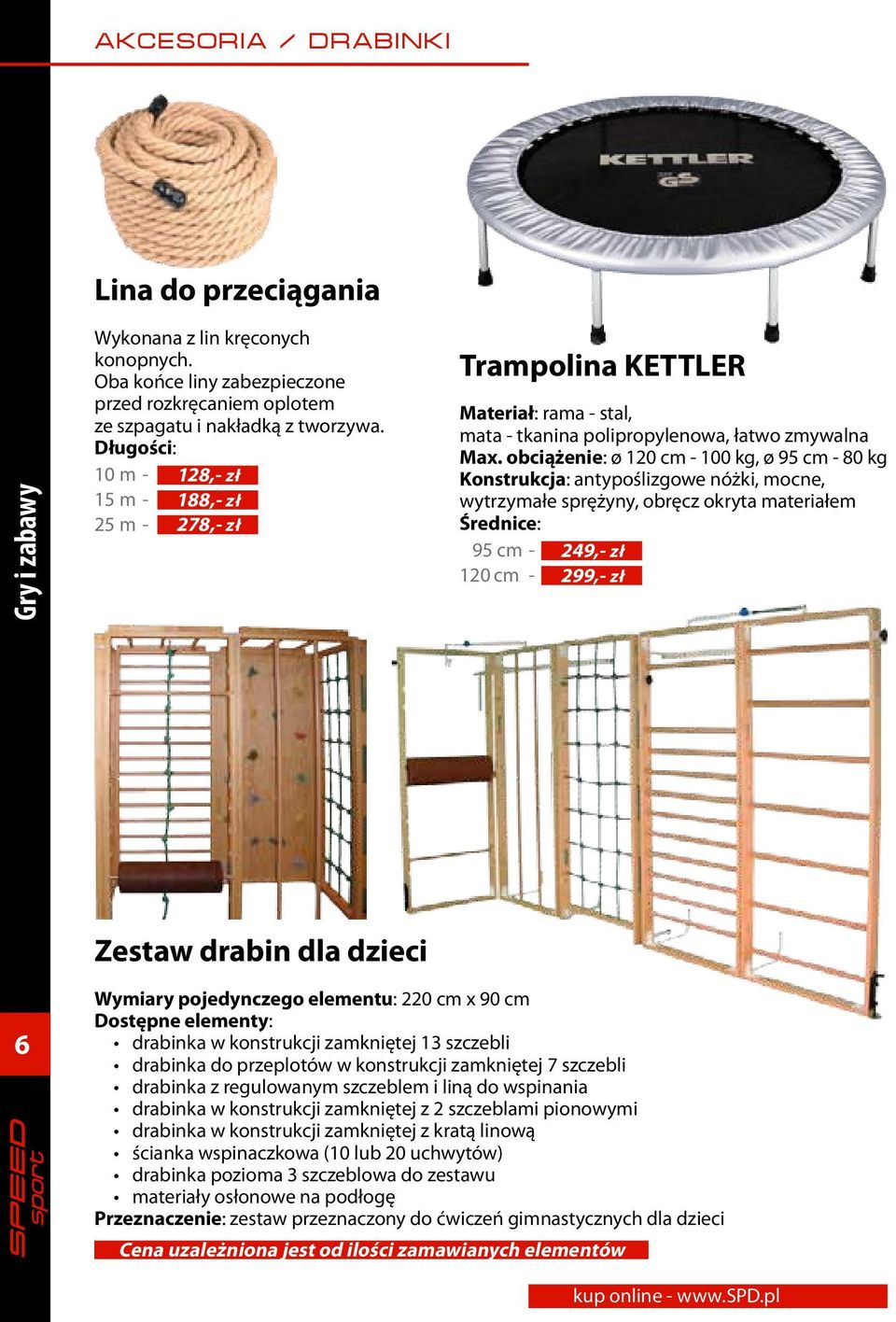 obciążenie: ø 120 cm - 100 kg, ø 95 cm - 80 kg Konstrukcja: antypoślizgowe nóżki, mocne, wytrzymałe sprężyny, obręcz okryta materiałem Średnice: 95 cm - 249,- zł 120 cm - 299,- zł Zestaw drabin dla