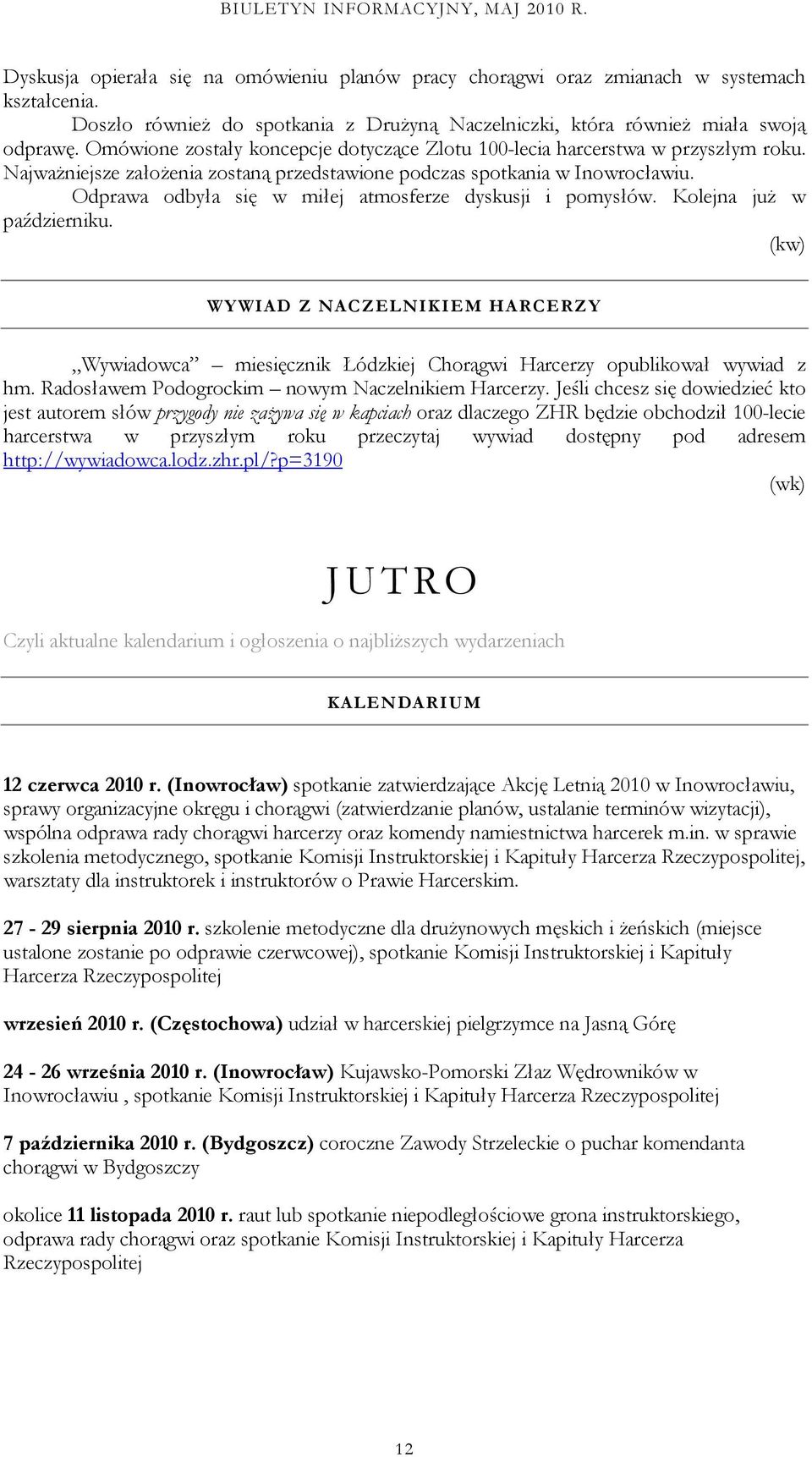 Odprawa odbyła się w miłej atmosferze dyskusji i pomysłów. Kolejna już w październiku. (kw) WYWIAD Z NACZEL NIKIEM HARCERZY Wywiadowca miesięcznik Łódzkiej Chorągwi Harcerzy opublikował wywiad z hm.