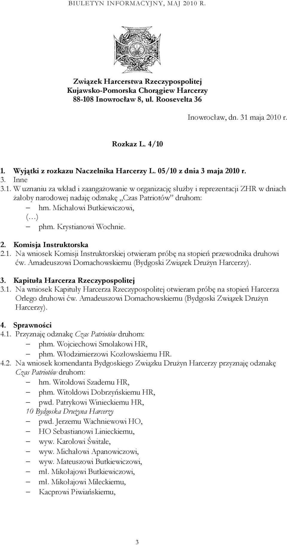 Michałowi Butkiewiczowi, ( ) phm. Krystianowi Wochnie. 2. Komisja Instruktorska 2.1. Na wniosek Komisji Instruktorskiej otwieram próbę na stopień przewodnika druhowi ćw.