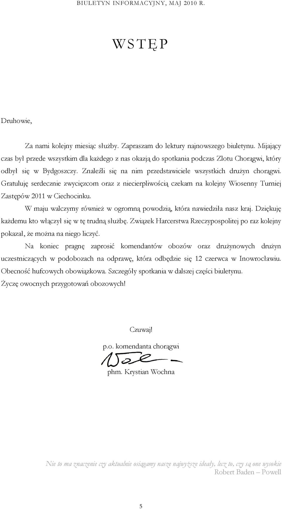 Gratuluję serdecznie zwycięzcom oraz z niecierpliwością czekam na kolejny Wiosenny Turniej Zastępów 2011 w Ciechocinku. W maju walczymy również w ogromną powodzią, która nawiedziła nasz kraj.