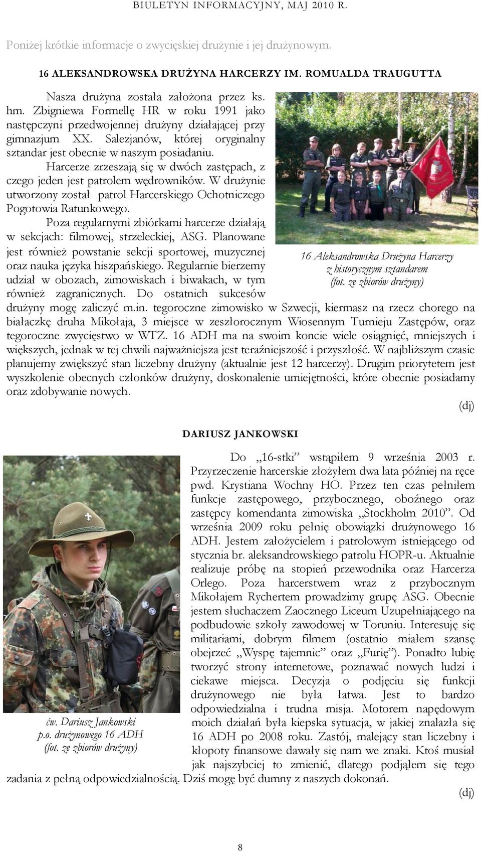 Harcerze zrzeszają się w dwóch zastępach, z czego jeden jest patrolem wędrowników. W drużynie utworzony został patrol Harcerskiego Ochotniczego Pogotowia Ratunkowego.
