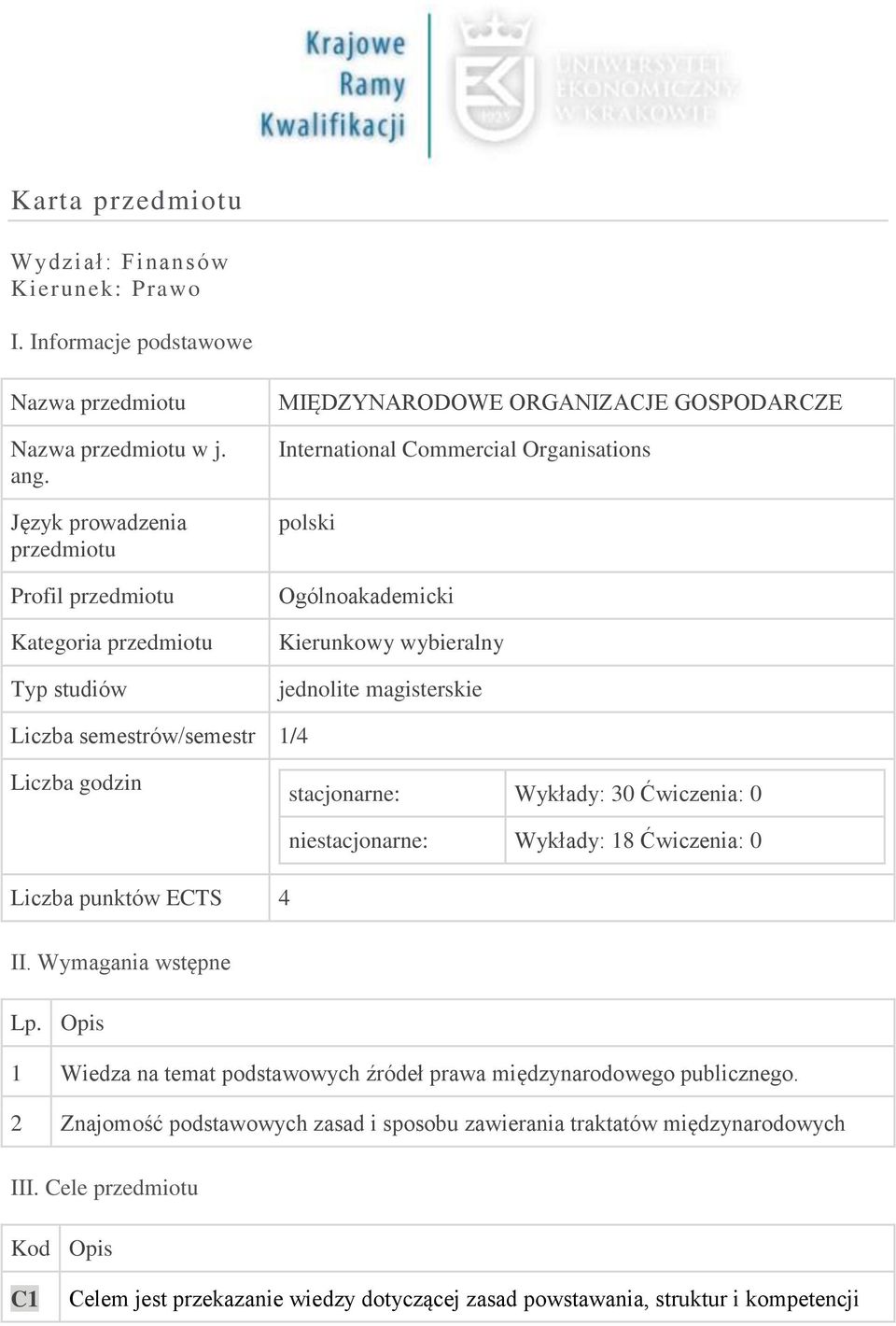 wybieralny jednolite magisterskie Liczba semestrów/semestr 1/4 Liczba godzin stacjonarne: Wykłady: 30 Ćwiczenia: 0 Liczba punktów ECTS 4 niestacjonarne: Wykłady: 18 Ćwiczenia: 0 II.