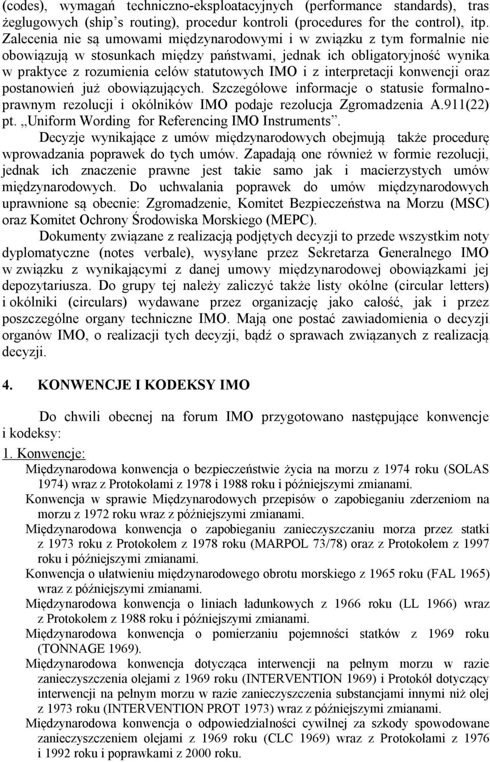 interpretacji konwencji oraz postanowień już obowiązujących. Szczegółowe informacje o statusie formalnoprawnym rezolucji i okólników IMO podaje rezolucja Zgromadzenia A.911(22) pt.