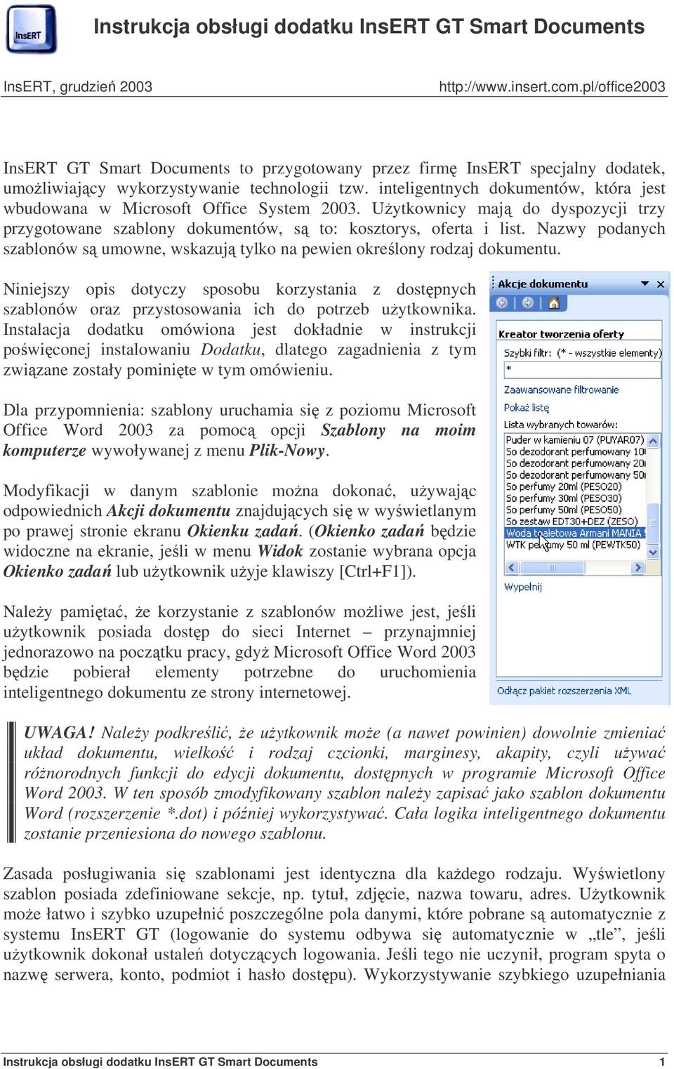 inteligentnych dokumentów, która jest wbudowana w Microsoft Office System 2003. Uytkownicy maj do dyspozycji trzy przygotowane szablony dokumentów, s to: kosztorys, oferta i list.