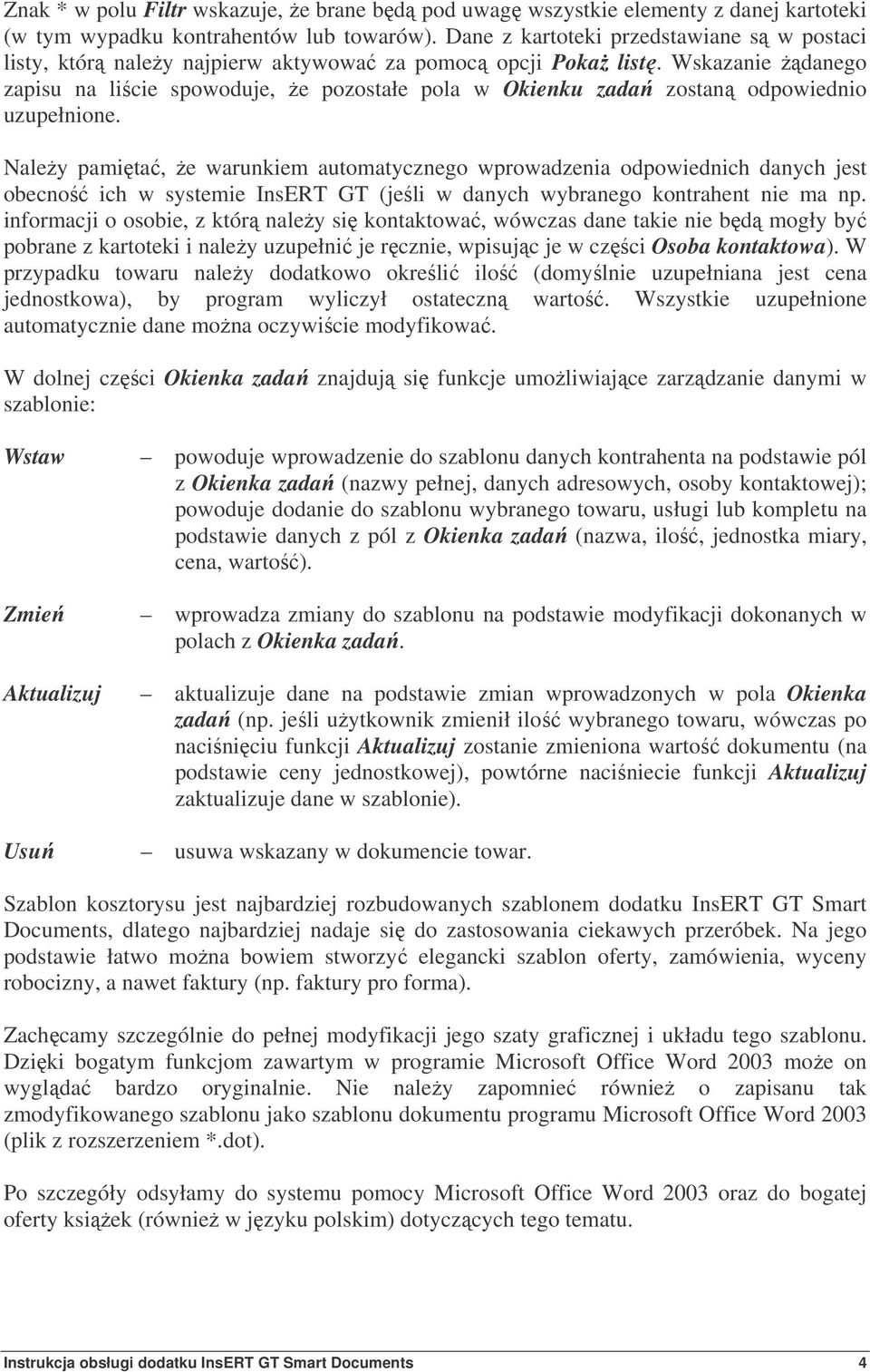 Wskazanie danego zapisu na licie spowoduje, e pozostałe pola w Okienku zada zostan odpowiednio uzupełnione.