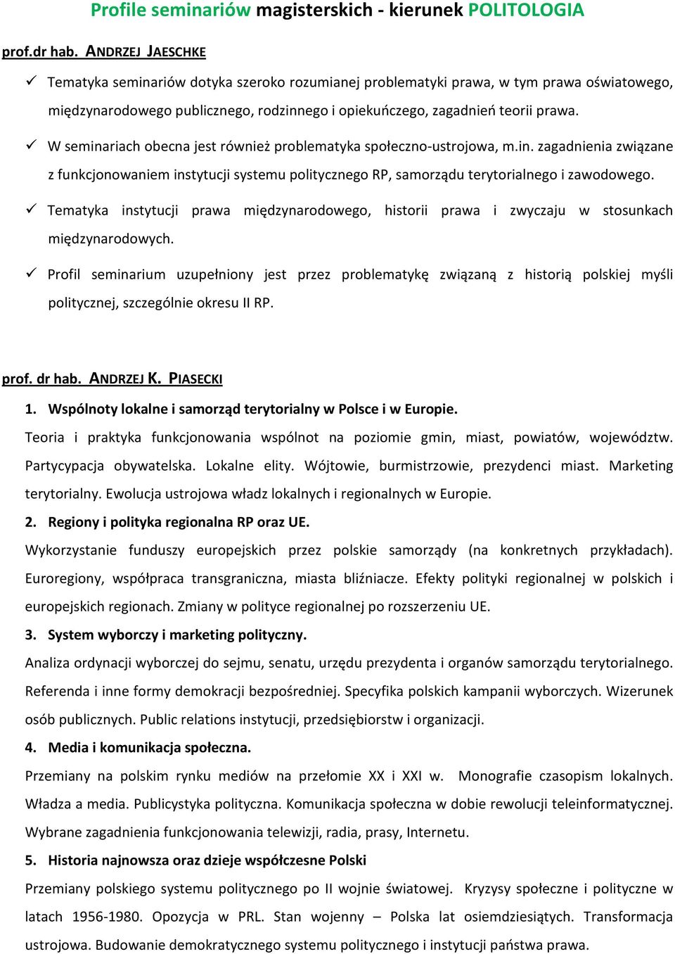 W seminariach obecna jest również problematyka społeczno-ustrojowa, m.in. zagadnienia związane z funkcjonowaniem instytucji systemu politycznego RP, samorządu terytorialnego i zawodowego.