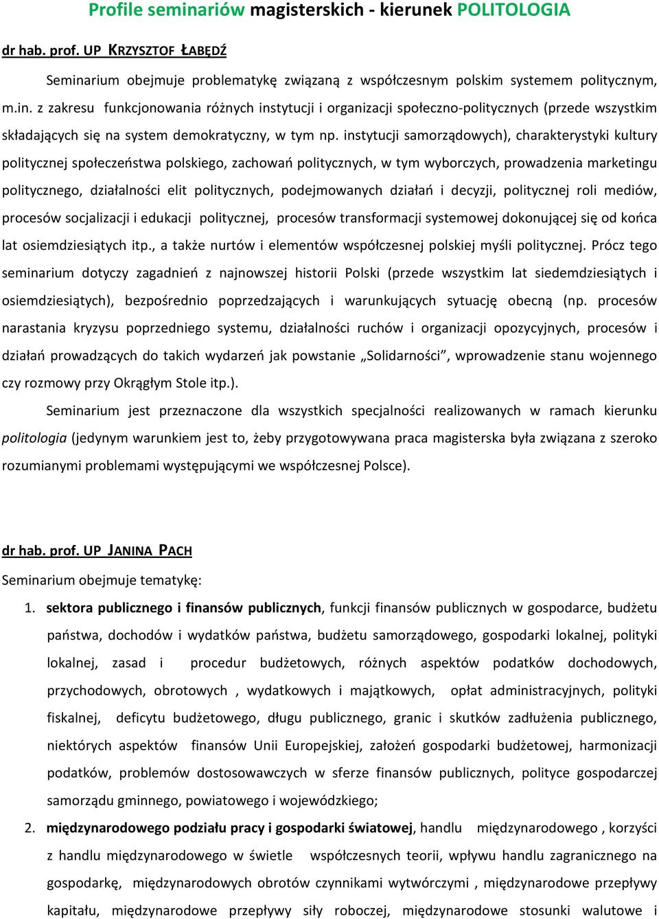 podejmowanych działań i decyzji, politycznej roli mediów, procesów socjalizacji i edukacji politycznej, procesów transformacji systemowej dokonującej się od końca lat osiemdziesiątych itp.