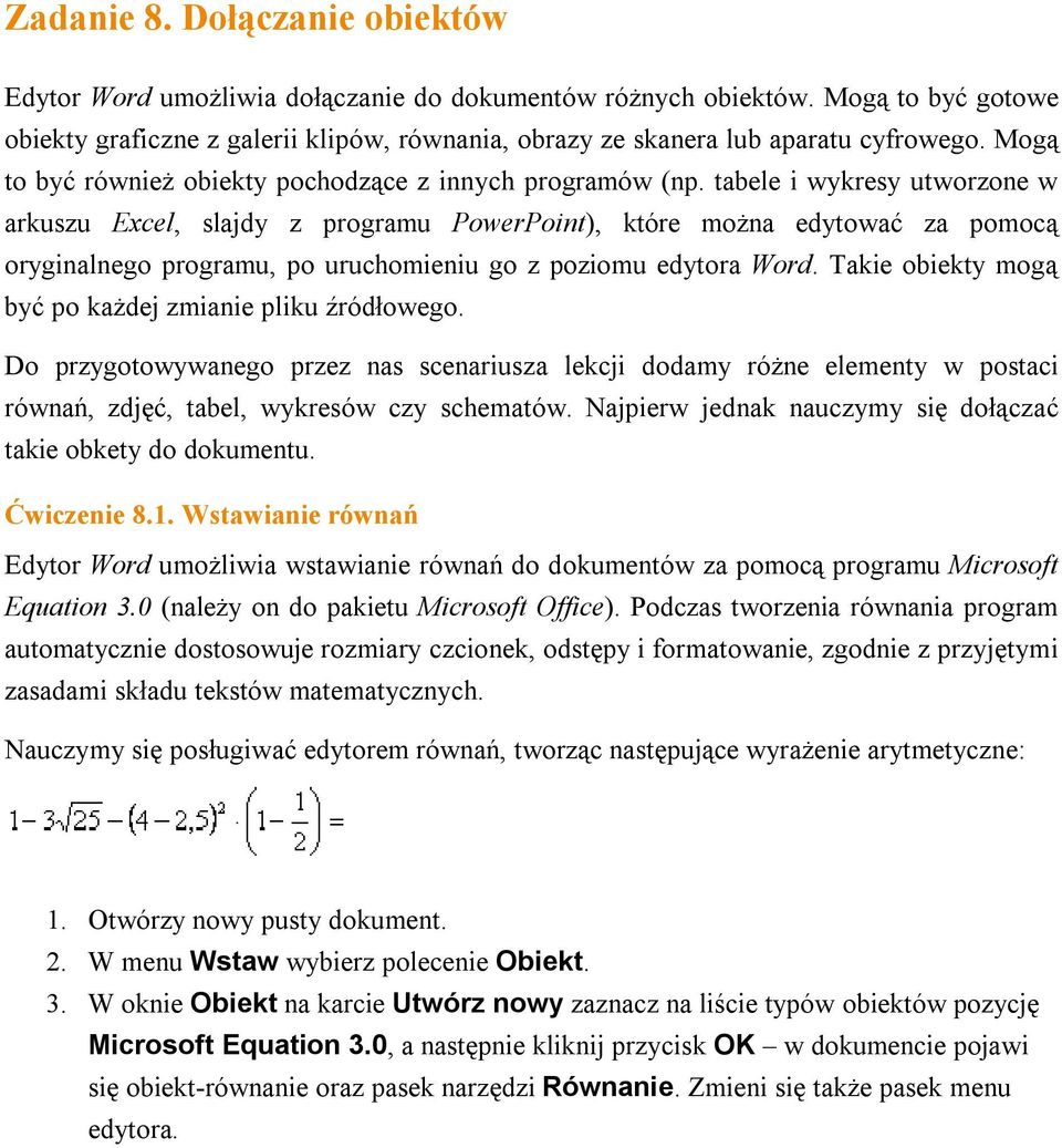 tabele i wykresy utworzone w arkuszu Excel, slajdy z programu PowerPoint), które można edytować za pomocą oryginalnego programu, po uruchomieniu go z poziomu edytora Word.