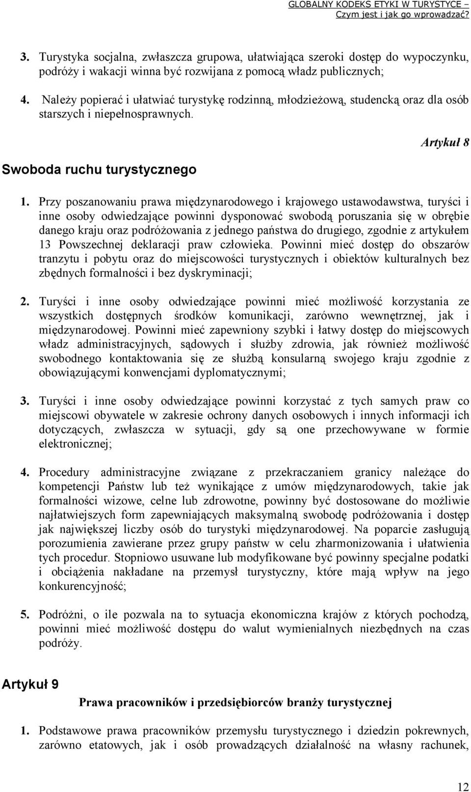 Przy poszanowaniu prawa międzynarodowego i krajowego ustawodawstwa, turyści i inne osoby odwiedzające powinni dysponować swobodą poruszania się w obrębie danego kraju oraz podróŝowania z jednego