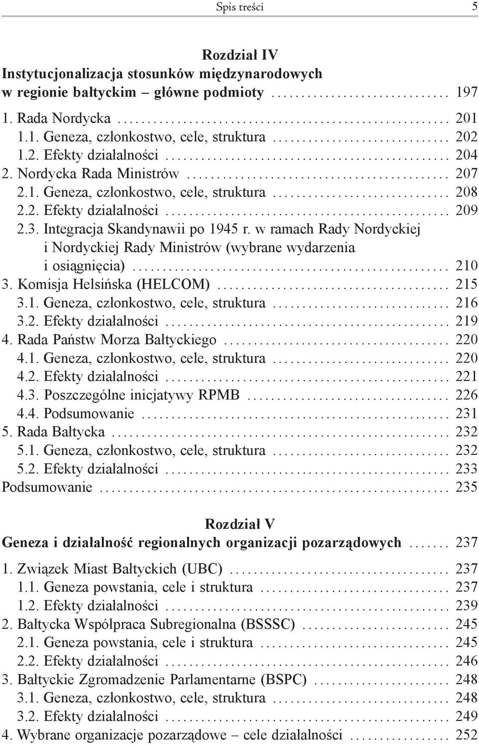 Integracja Skandynawii po 1945 r. w ramach Rady Nordyckiej i Nordyckiej Rady Ministrów (wybrane wydarzenia i osiągnięcia)... 210 3. Komisja Helsińska (HELCOM)... 215 3.1. Geneza, członkostwo, cele, struktura.