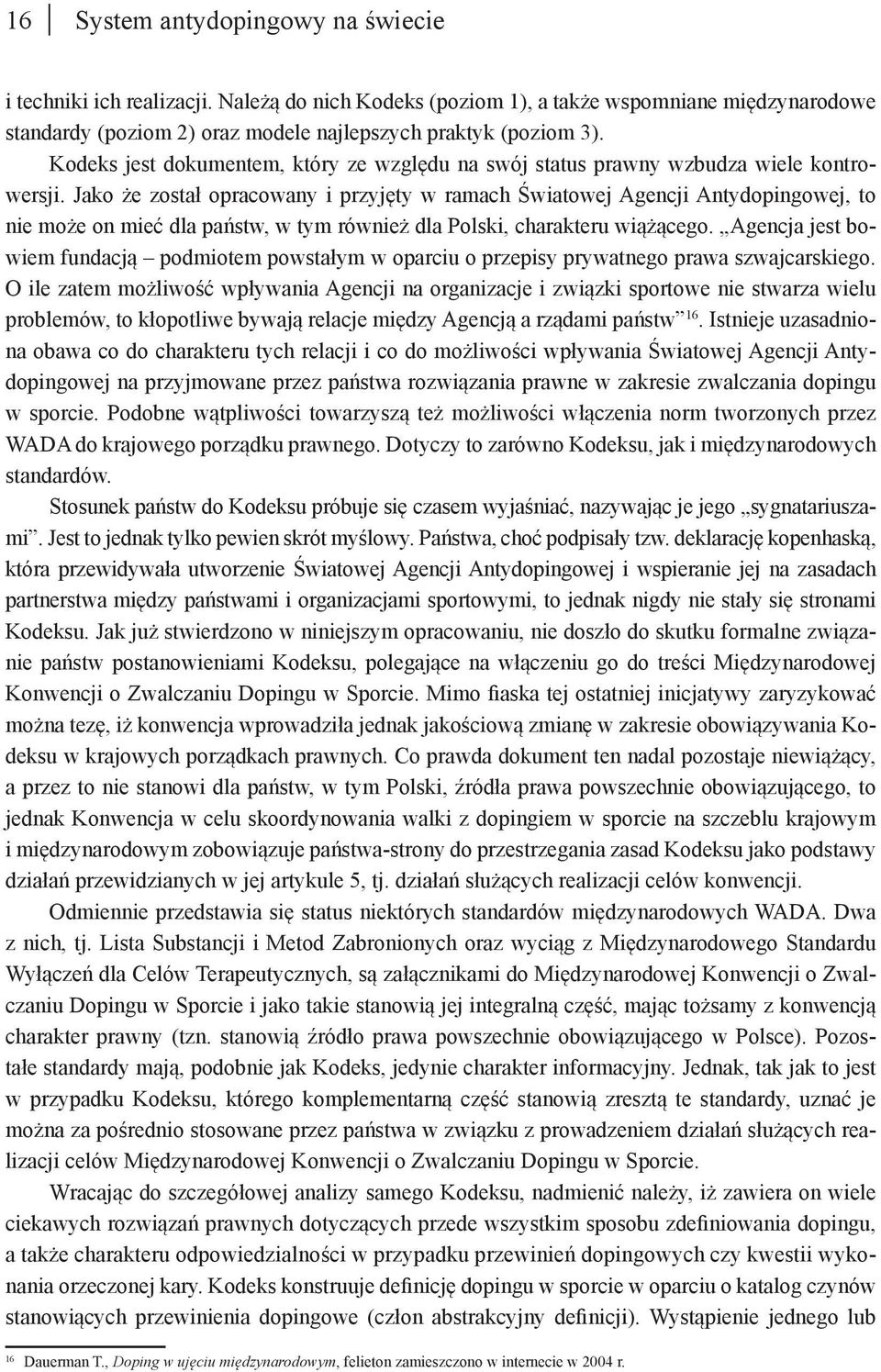 Jako że został opracowany i przyjęty w ramach Światowej Agencji Antydopingowej, to nie może on mieć dla państw, w tym również dla Polski, charakteru wiążącego.