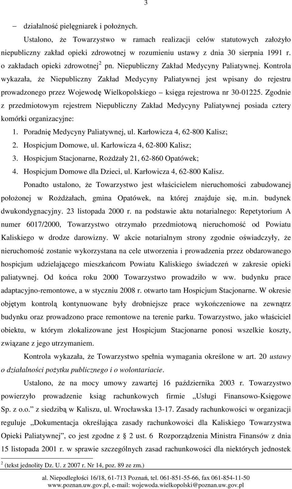 Kontrola wykazała, że Niepubliczny Zakład Medycyny Paliatywnej jest wpisany do rejestru prowadzonego przez Wojewodę Wielkopolskiego księga rejestrowa nr 30-01225.
