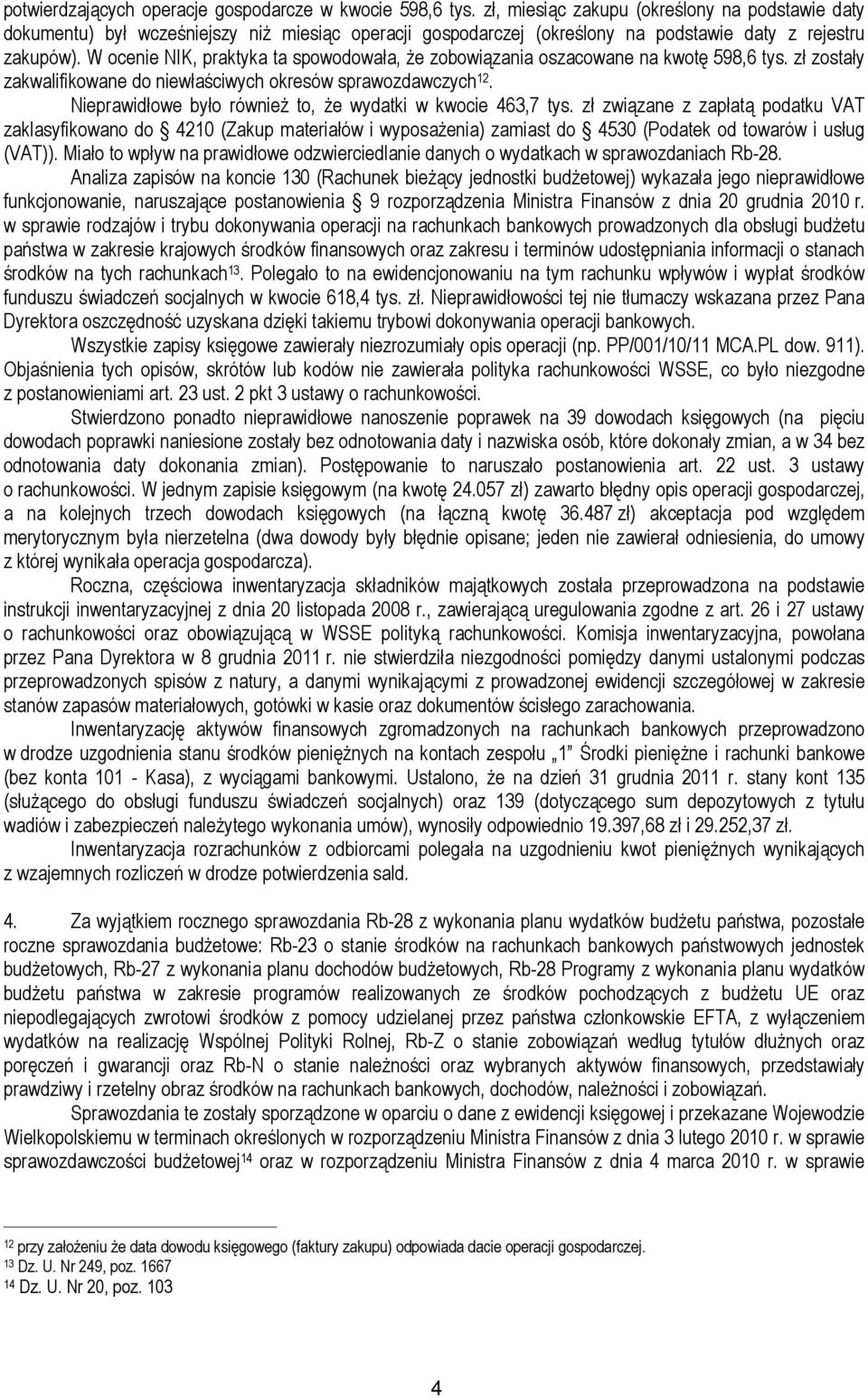 W ocenie NIK, praktyka ta spowodowała, że zobowiązania oszacowane na kwotę 598,6 tys. zł zostały zakwalifikowane do niewłaściwych okresów sprawozdawczych 12.