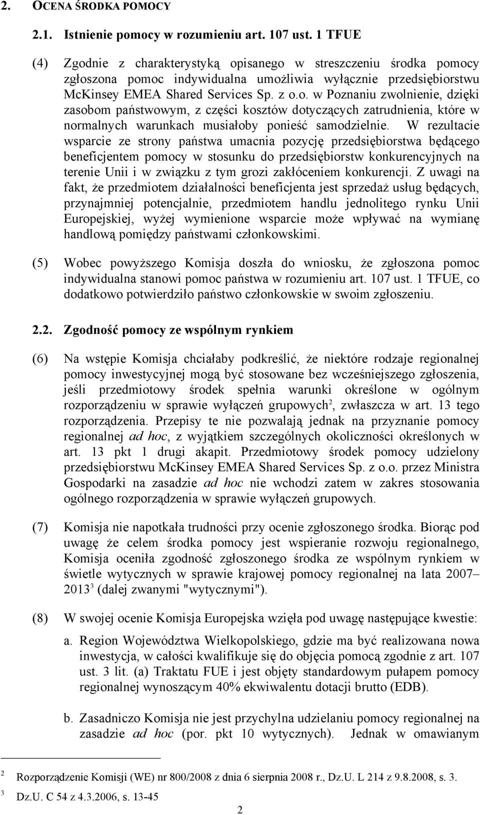 W rezultacie wsparcie ze strony państwa umacnia pozycję przedsiębiorstwa będącego beneficjentem pomocy w stosunku do przedsiębiorstw konkurencyjnych na terenie Unii i w związku z tym grozi