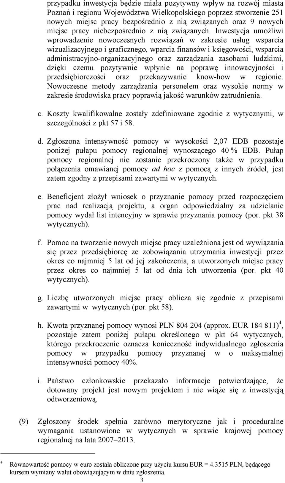 Inwestycja umożliwi wprowadzenie nowoczesnych rozwiązań w zakresie usług wsparcia wizualizacyjnego i graficznego, wparcia finansów i księgowości, wsparcia administracyjno-organizacyjnego oraz