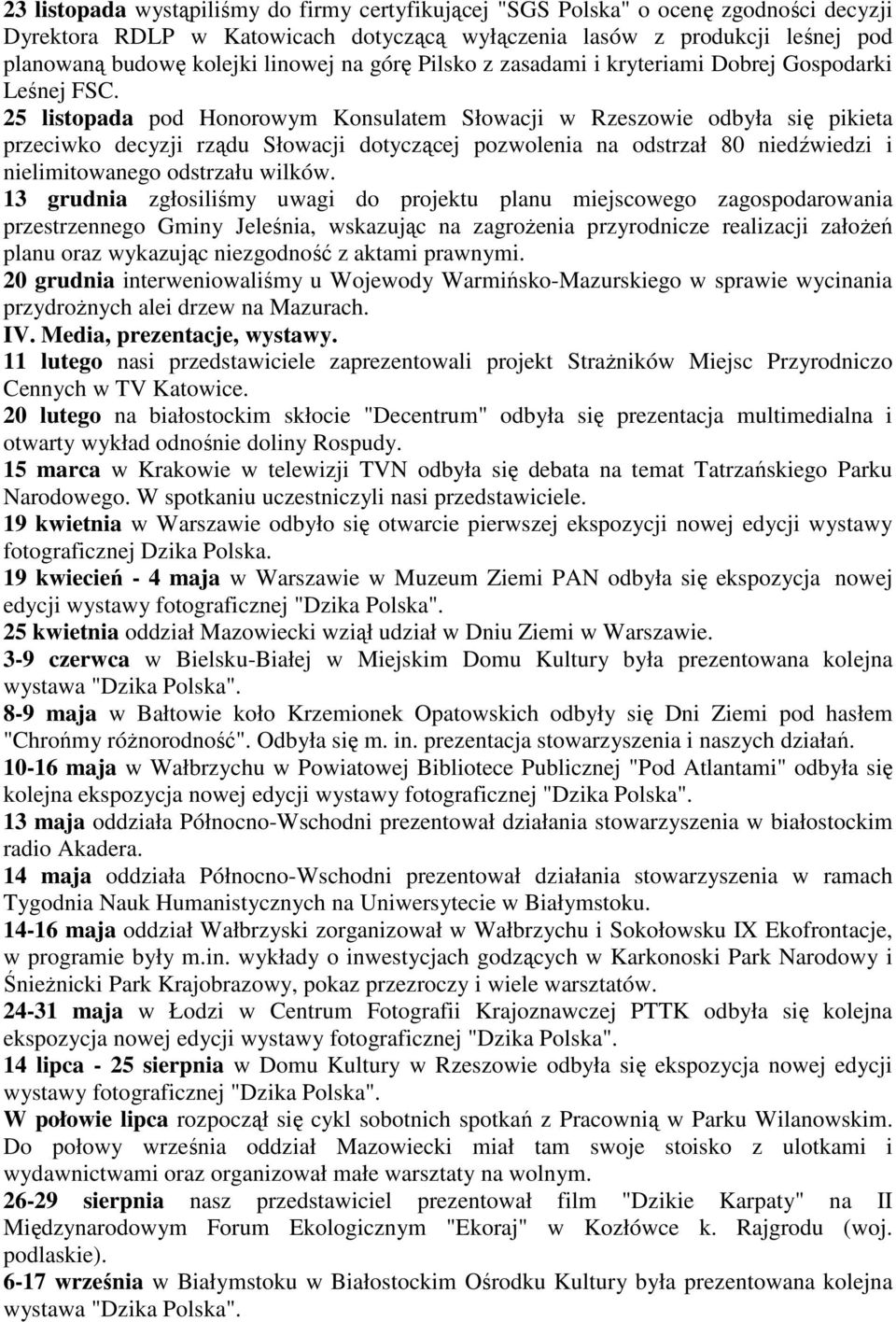 25 listopada pod Honorowym Konsulatem Słowacji w Rzeszowie odbyła się pikieta przeciwko decyzji rządu Słowacji dotyczącej pozwolenia na odstrzał 80 niedźwiedzi i nielimitowanego odstrzału wilków.
