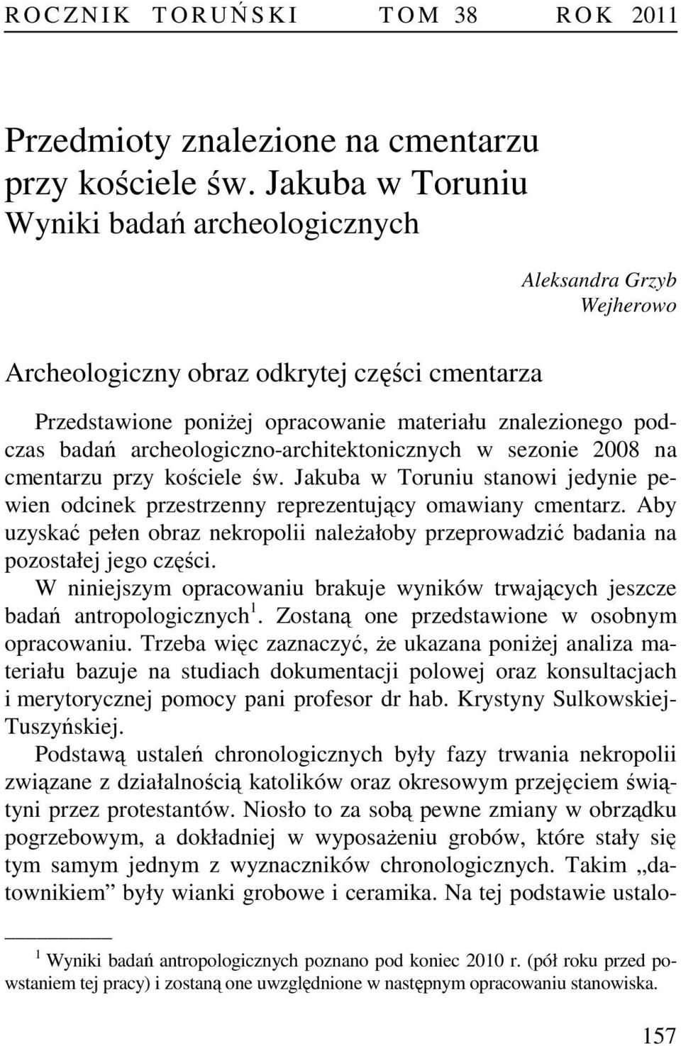 archeologiczno-architektonicznych w sezonie 2008 na cmentarzu przy kościele św. Jakuba w Toruniu stanowi jedynie pewien odcinek przestrzenny reprezentujący omawiany cmentarz.