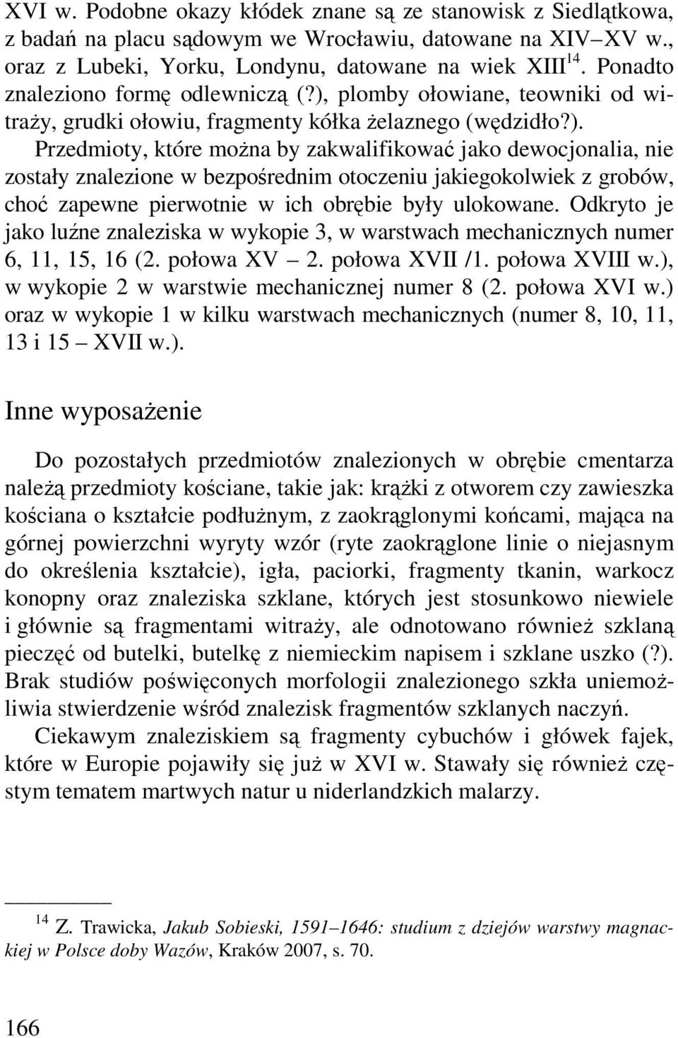 plomby ołowiane, teowniki od witraŝy, grudki ołowiu, fragmenty kółka Ŝelaznego (wędzidło?).