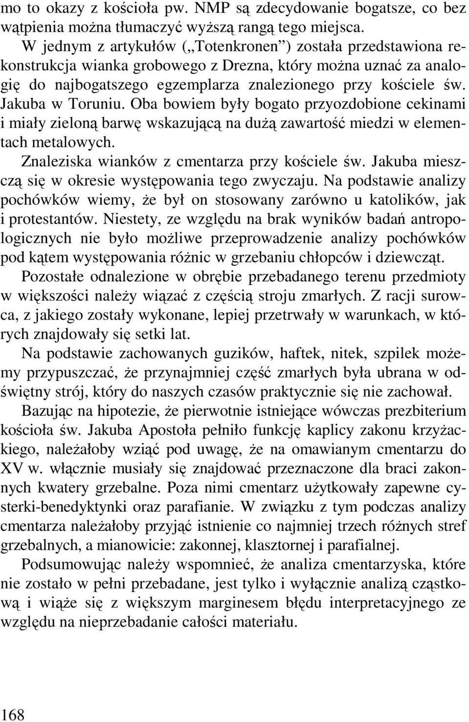 Jakuba w Toruniu. Oba bowiem były bogato przyozdobione cekinami i miały zieloną barwę wskazującą na duŝą zawartość miedzi w elementach metalowych. Znaleziska wianków z cmentarza przy kościele św.