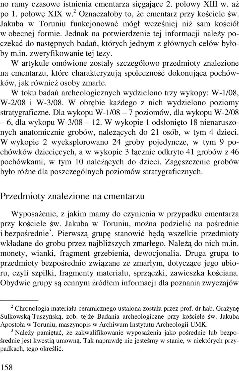 W artykule omówione zostały szczegółowo przedmioty znalezione na cmentarzu, które charakteryzują społeczność dokonującą pochówków, jak równieŝ osoby zmarłe.