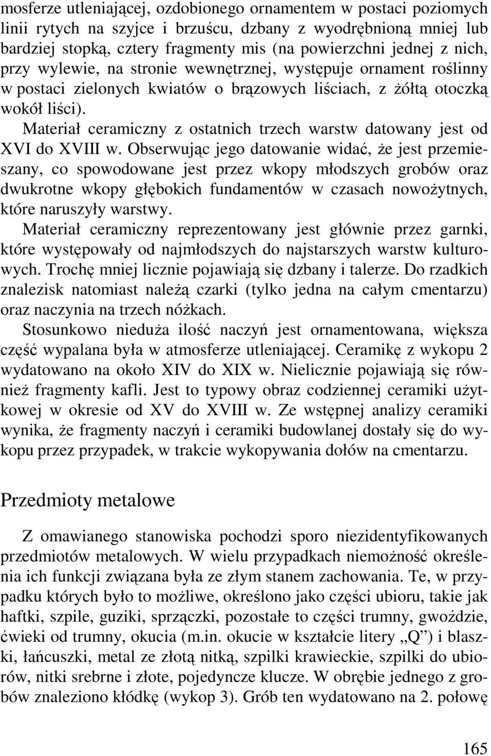 Materiał ceramiczny z ostatnich trzech warstw datowany jest od XVI do XVIII w.