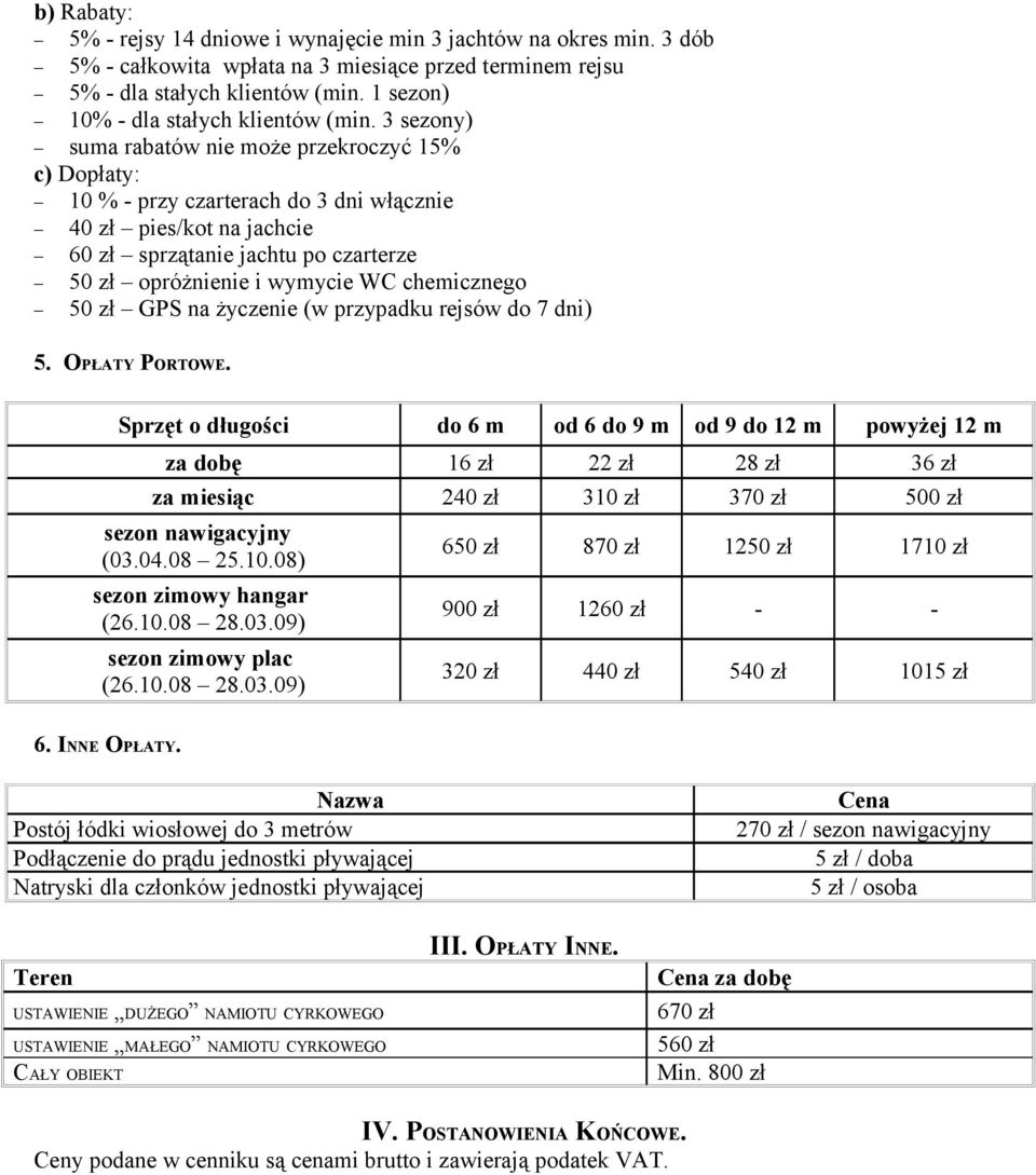 3 sezony) suma rabatów nie może przekroczyć 15% c) Dopłaty: 10 % - przy czarterach do 3 dni włącznie 40 zł pies/kot na jachcie 60 zł sprzątanie jachtu po czarterze 50 zł opróżnienie i wymycie WC
