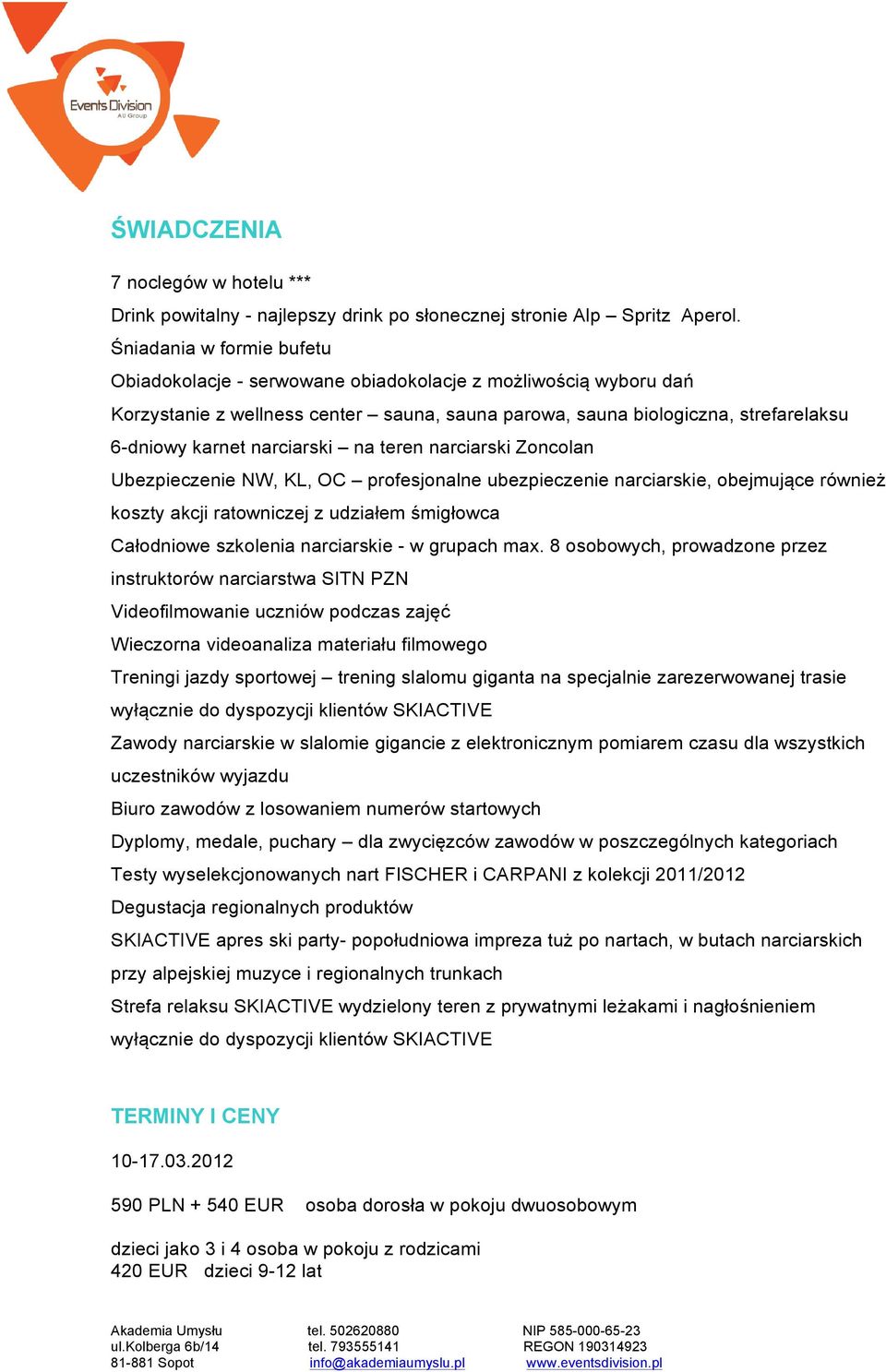 narciarski na teren narciarski Zoncolan Ubezpieczenie NW, KL, OC profesjonalne ubezpieczenie narciarskie, obejmujące również koszty akcji ratowniczej z udziałem śmigłowca Całodniowe szkolenia