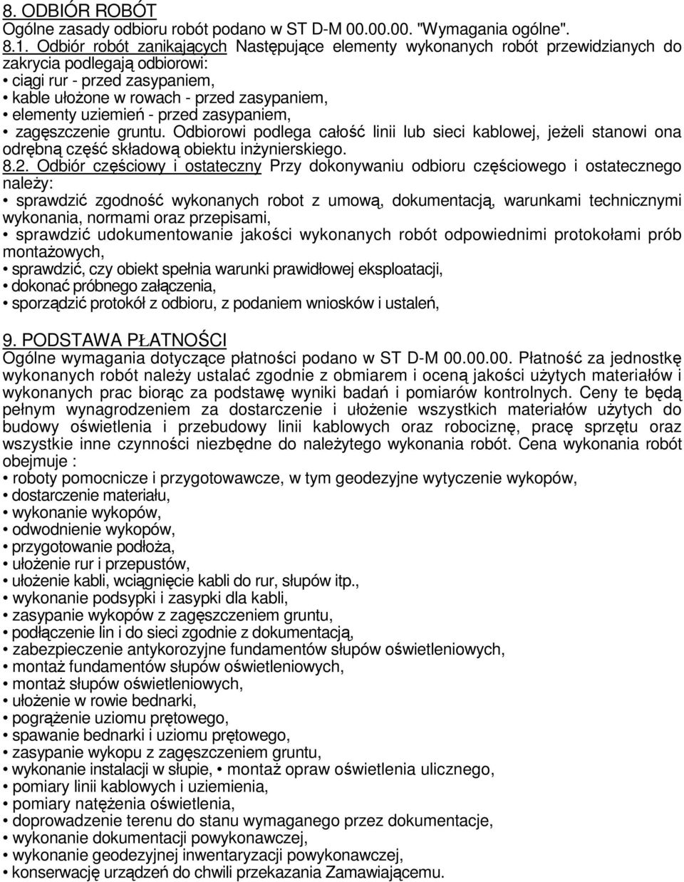 uziemień - przed zasypaniem, zagęszczenie gruntu. Odbiorowi podlega całość linii lub sieci kablowej, jeżeli stanowi ona odrębną część składową obiektu inżynierskiego. 8.2.