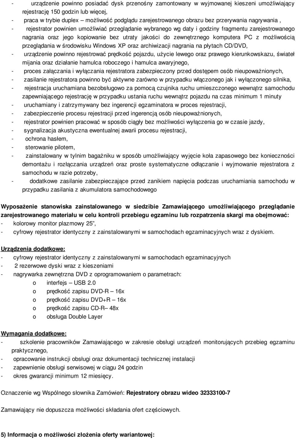 komputera PC z możliwością przeglądania w środowisku Windows XP oraz archiwizacji nagrania na płytach CD/DVD, - urządzenie powinno rejestrować prędkość pojazdu, użycie lewego oraz prawego