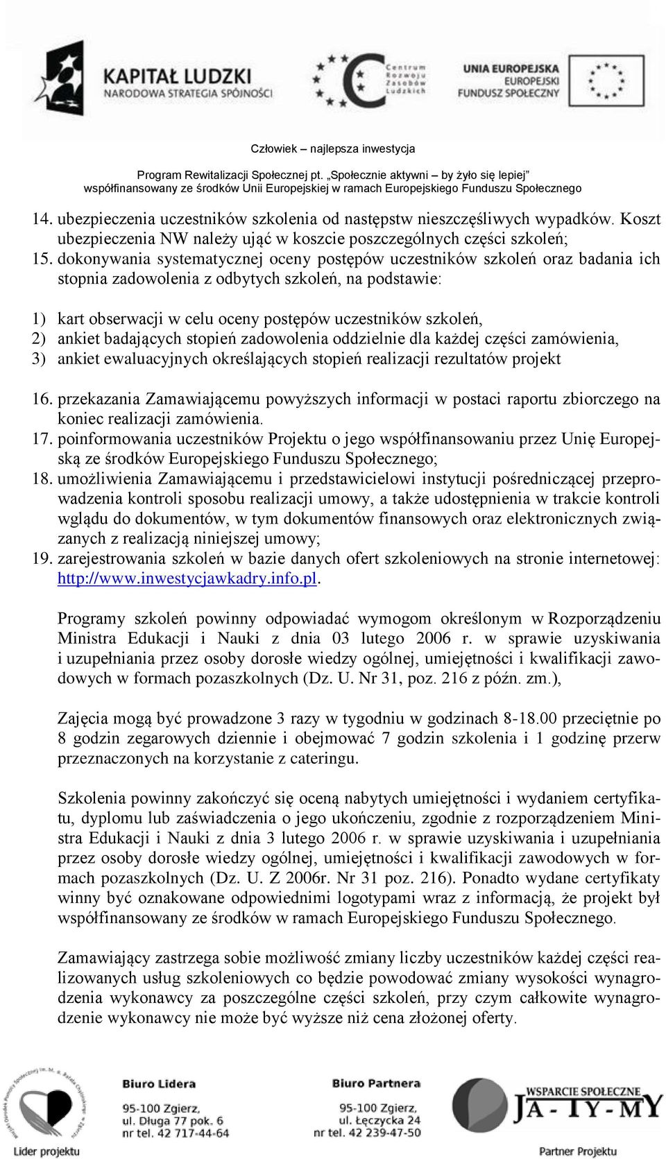 ankiet badających stopień zadowolenia oddzielnie dla każdej części zamówienia, 3) ankiet ewaluacyjnych określających stopień realizacji rezultatów projekt 16.