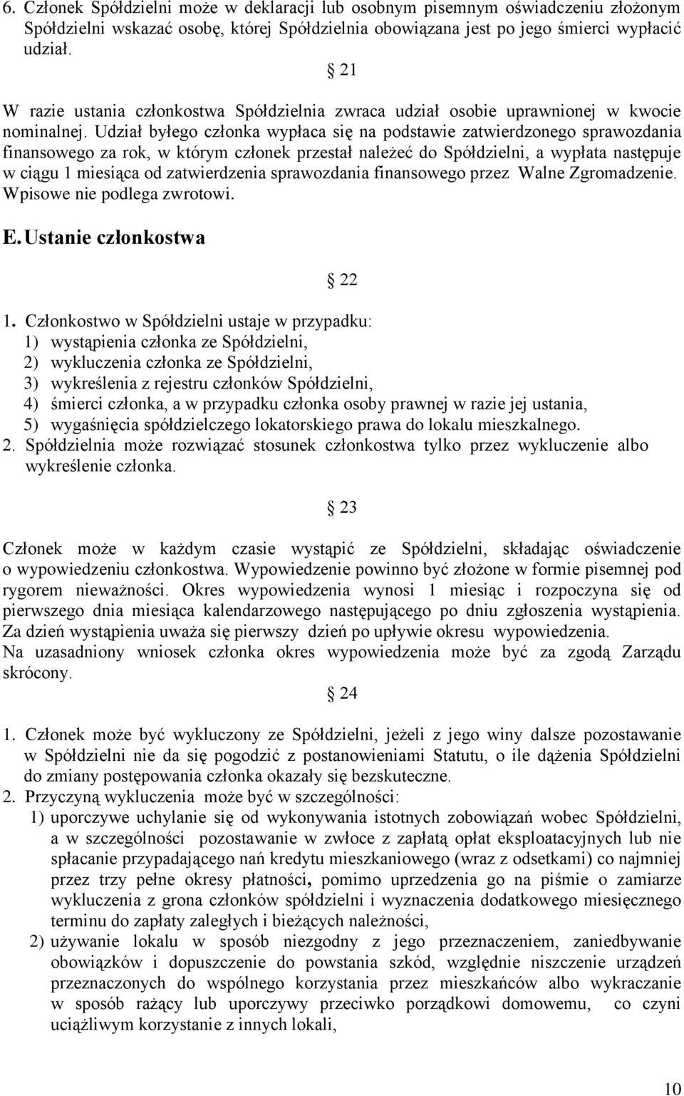 Udział byłego członka wypłaca się na podstawie zatwierdzonego sprawozdania finansowego za rok, w którym członek przestał należeć do Spółdzielni, a wypłata następuje w ciągu 1 miesiąca od