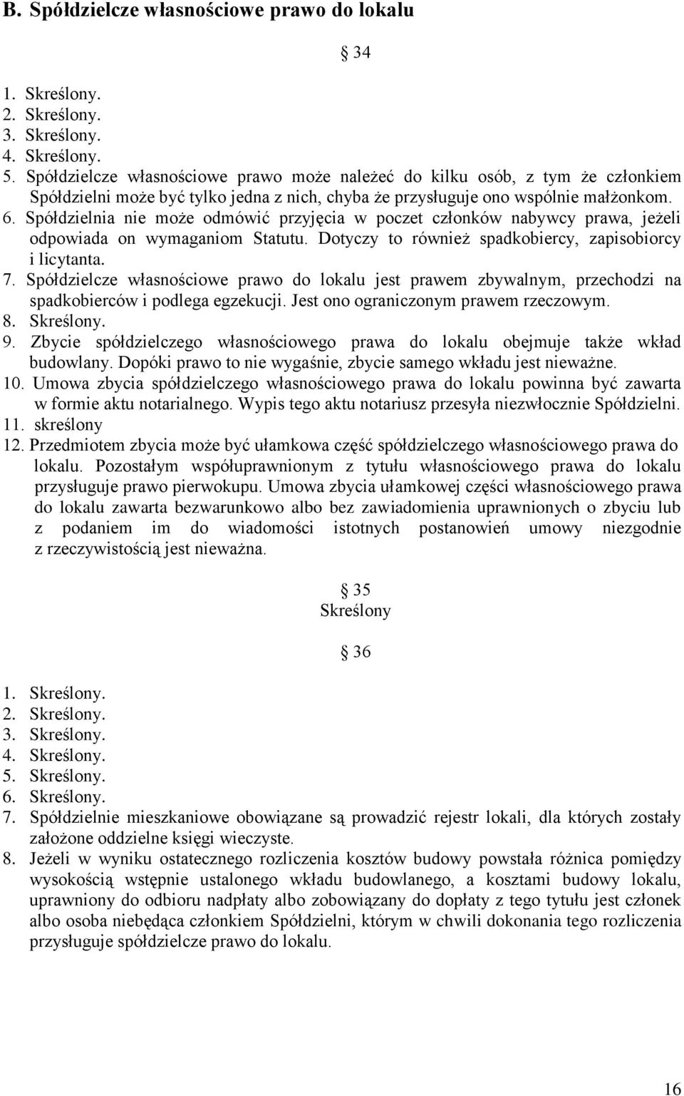 Spółdzielnia nie może odmówić przyjęcia w poczet członków nabywcy prawa, jeżeli odpowiada on wymaganiom Statutu. Dotyczy to również spadkobiercy, zapisobiorcy i licytanta. 7.