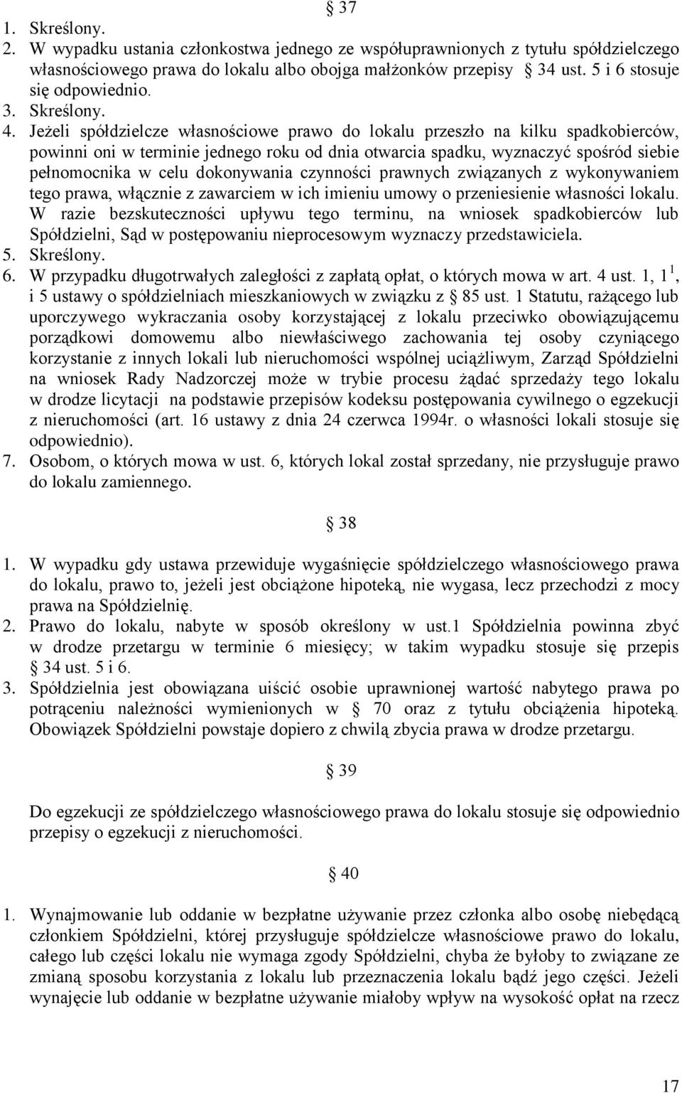 Jeżeli spółdzielcze własnościowe prawo do lokalu przeszło na kilku spadkobierców, powinni oni w terminie jednego roku od dnia otwarcia spadku, wyznaczyć spośród siebie pełnomocnika w celu dokonywania