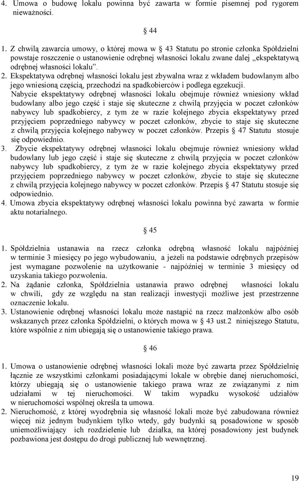 Ekspektatywa odrębnej własności lokalu jest zbywalna wraz z wkładem budowlanym albo jego wniesioną częścią, przechodzi na spadkobierców i podlega egzekucji.