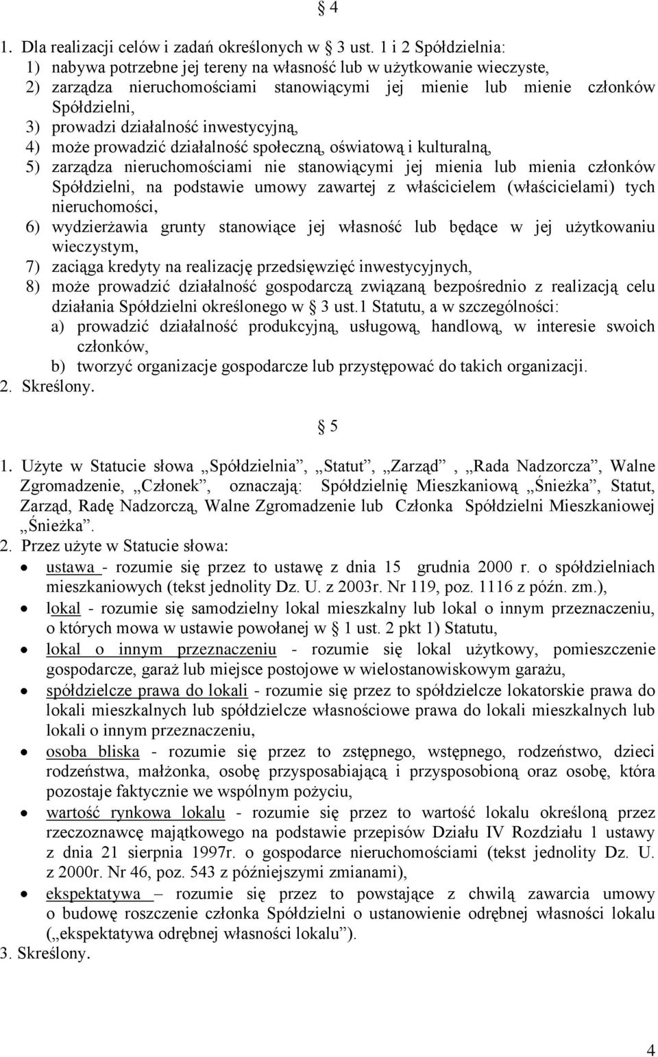 działalność inwestycyjną, 4) może prowadzić działalność społeczną, oświatową i kulturalną, 5) zarządza nieruchomościami nie stanowiącymi jej mienia lub mienia członków Spółdzielni, na podstawie umowy