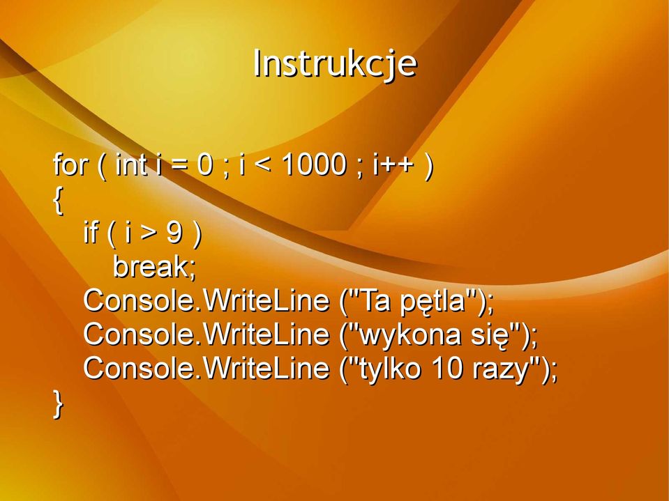 WriteLine ("Ta pętla"); Console.