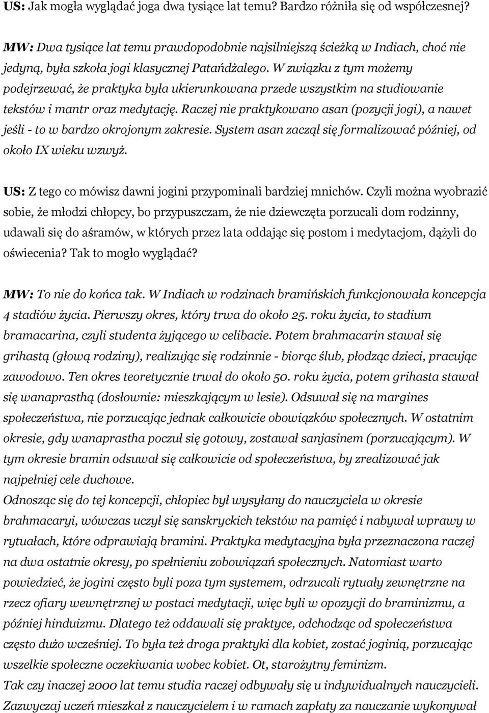 W związku z tym możemy podejrzewać, że praktyka była ukierunkowana przede wszystkim na studiowanie tekstów i mantr oraz medytację.