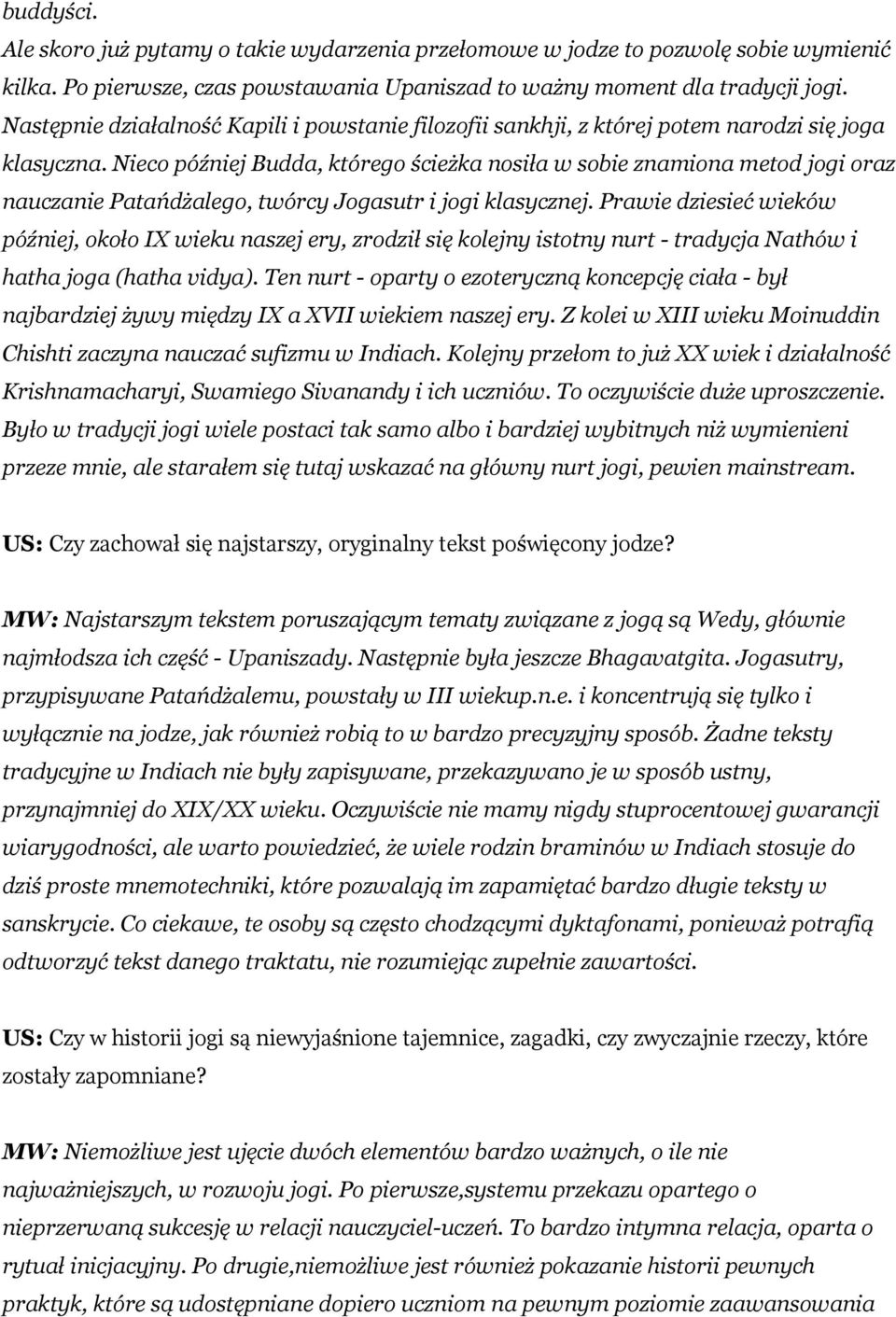 Nieco później Budda, którego ścieżka nosiła w sobie znamiona metod jogi oraz nauczanie Patańdżalego, twórcy Jogasutr i jogi klasycznej.