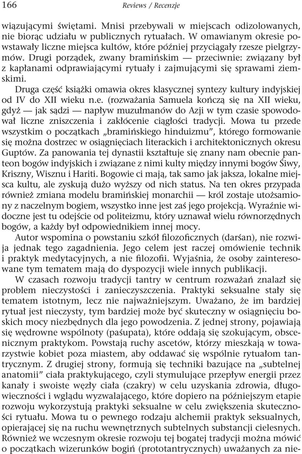 Drugi porządek, zwany bramińskim przeciwnie: związany był z kapłanami odprawiającymi rytuały i zajmującymi się sprawami ziemskimi.