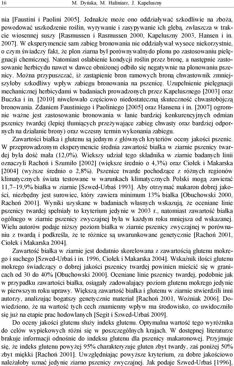 Hansen i in. 2007]. W eksperymencie sam zabieg bronowania nie oddziaływał wysoce niekorzystnie, o czym świadczy fakt, że plon ziarna był porównywalnydo plonu po zastosowaniu pielęgnacji chemicznej.