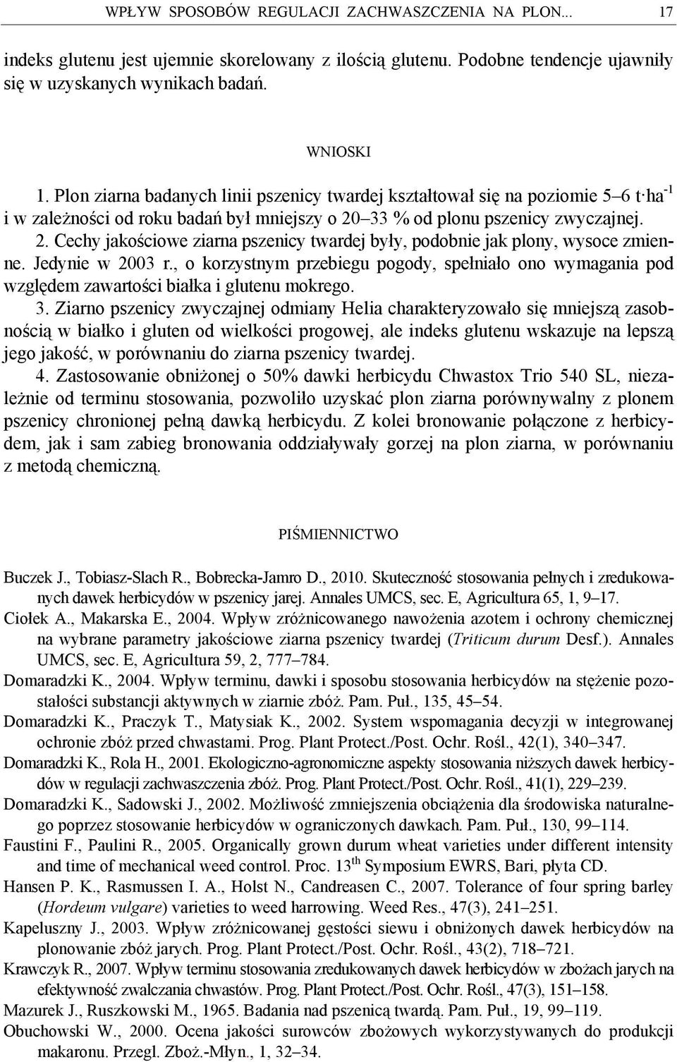 33 % od plonu pszenicy zwyczajnej. 2. Cechy jakościowe ziarna pszenicy twardej były, podobnie jak plony, wysoce zmienne. Jedynie w 2003 r.