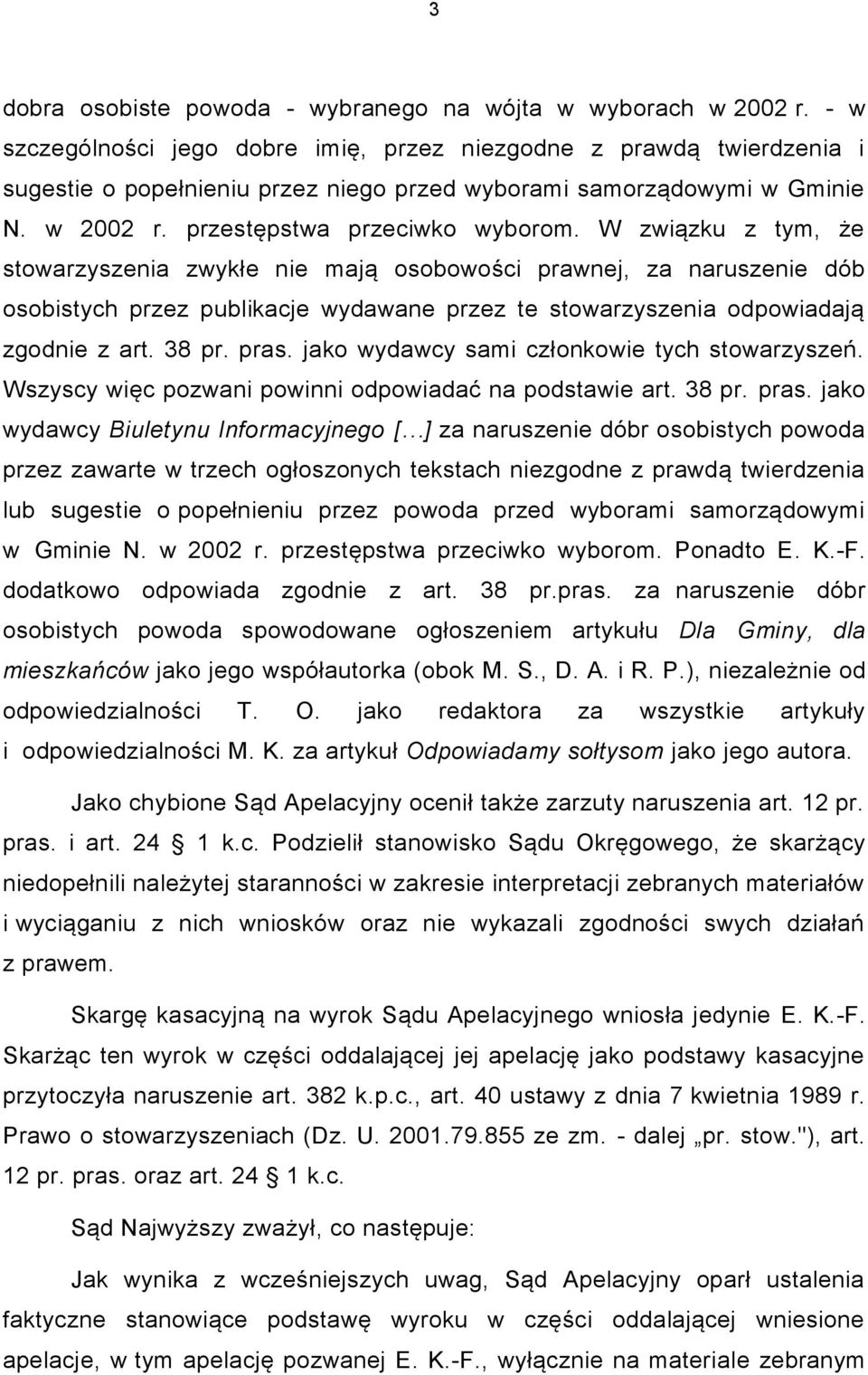 W związku z tym, że stowarzyszenia zwykłe nie mają osobowości prawnej, za naruszenie dób osobistych przez publikacje wydawane przez te stowarzyszenia odpowiadają zgodnie z art. 38 pr. pras.