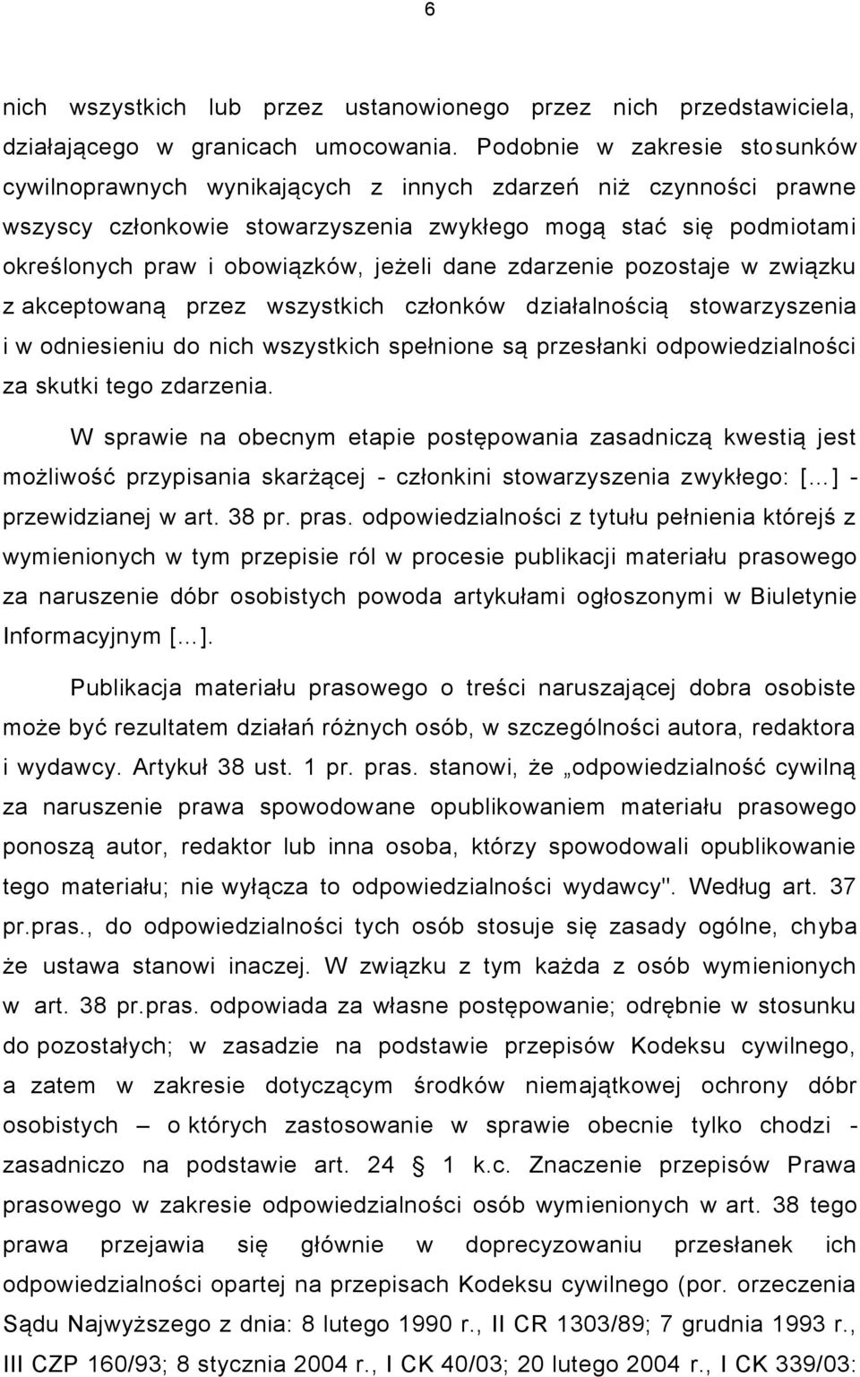 jeżeli dane zdarzenie pozostaje w związku z akceptowaną przez wszystkich członków działalnością stowarzyszenia i w odniesieniu do nich wszystkich spełnione są przesłanki odpowiedzialności za skutki