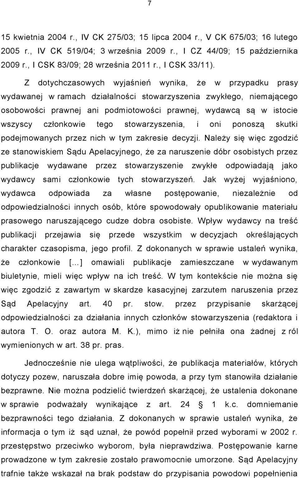 Z dotychczasowych wyjaśnień wynika, że w przypadku prasy wydawanej w ramach działalności stowarzyszenia zwykłego, niemającego osobowości prawnej ani podmiotowości prawnej, wydawcą są w istocie