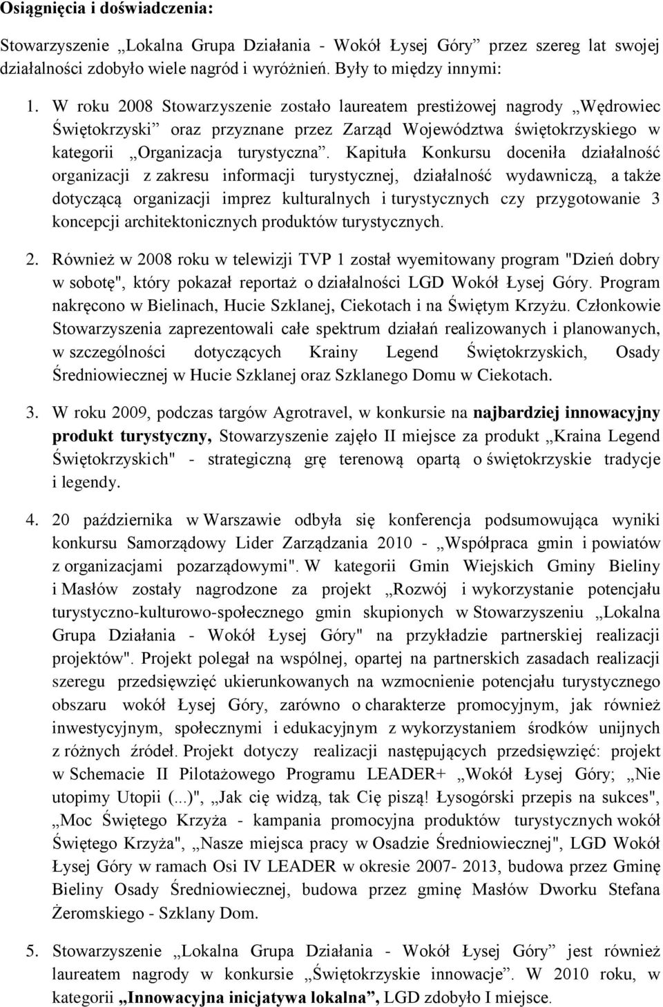 Kapituła Konkursu doceniła działalność organizacji z zakresu informacji turystycznej, działalność wydawniczą, a także dotyczącą organizacji imprez kulturalnych i turystycznych czy przygotowanie 3