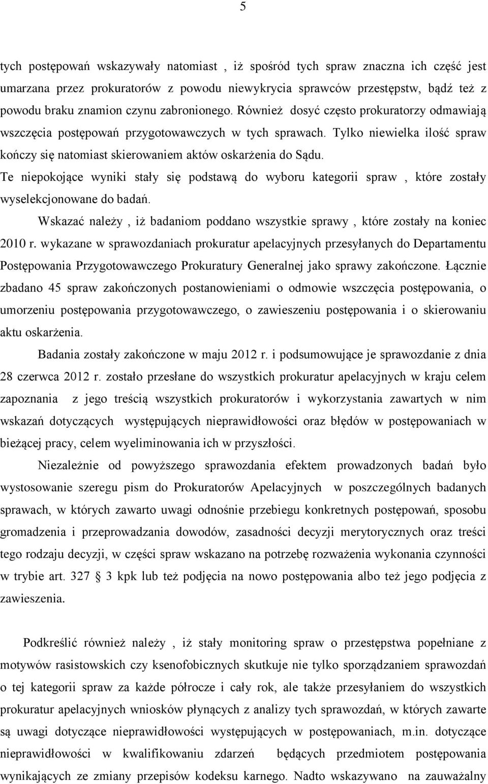 Te niepokojące wyniki stały się podstawą do wyboru kategorii spraw, które zostały wyselekcjonowane do badań. Wskazać należy, iż badaniom poddano wszystkie sprawy, które zostały na koniec 2010 r.