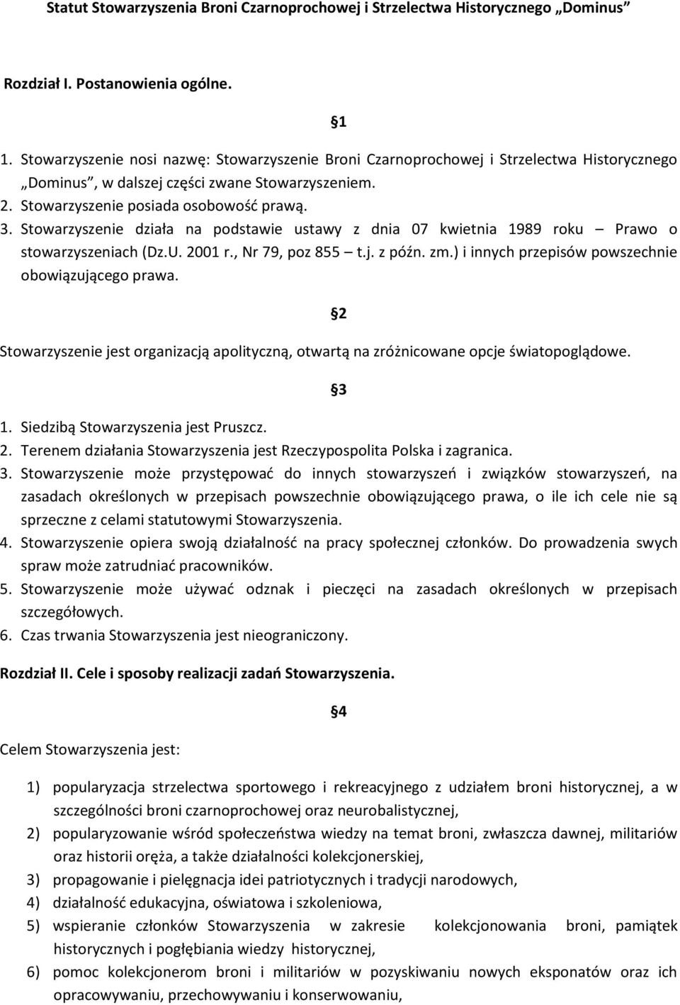 Stowarzyszenie działa na podstawie ustawy z dnia 07 kwietnia 1989 roku Prawo o stowarzyszeniach (Dz.U. 2001 r., Nr 79, poz 855 t.j. z późn. zm.) i innych przepisów powszechnie obowiązującego prawa.