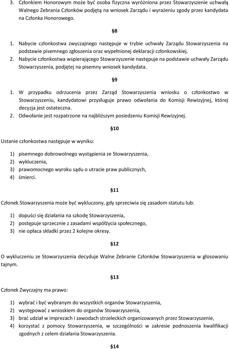 Nabycie członkostwa wspierającego Stowarzyszenie następuje na podstawie uchwały Zarządu Stowarzyszenia, podjętej na pisemny wniosek kandydata. 9 1.